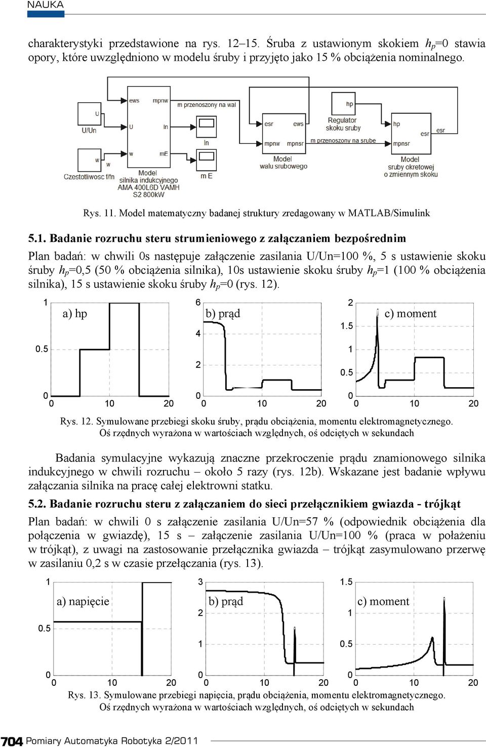 . Badanie rozruchu teru trumieniowego z zaczaniem bezporednim Plan bada: w chwili natpuje zaczenie zailania U/Un= %, 5 utawienie koku ruby h p =,5 (5 % obcienia ilnika), utawienie koku ruby h p = ( %
