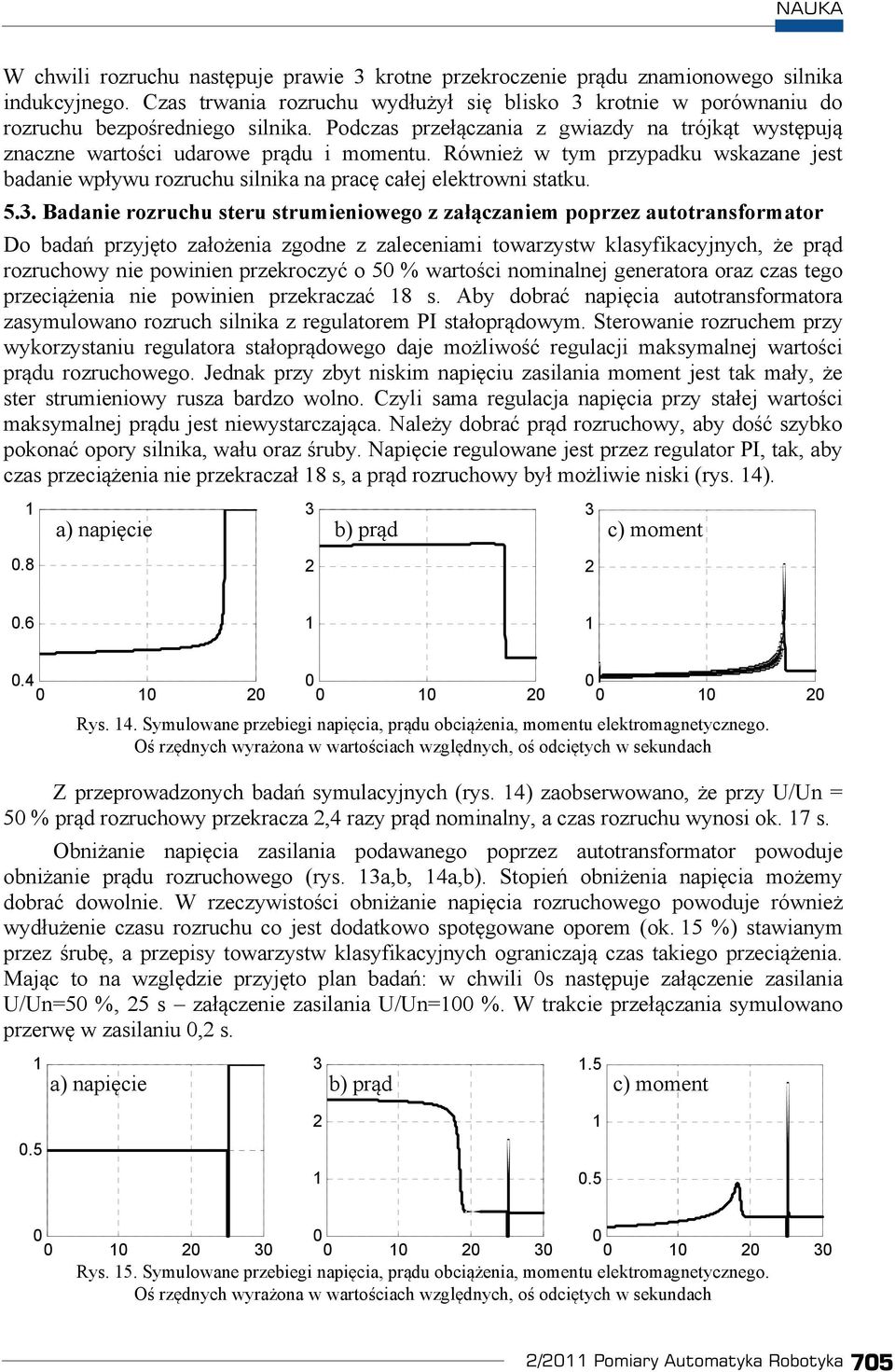 Badanie rozruchu teru trumieniowego z zaczaniem poprzez autotranformator Do bada przyjto zaoenia zgodne z zaleceniami towarzytw klayfikacyjnych, e prd rozruchowy nie powinien przekroczy o 5 % wartoci
