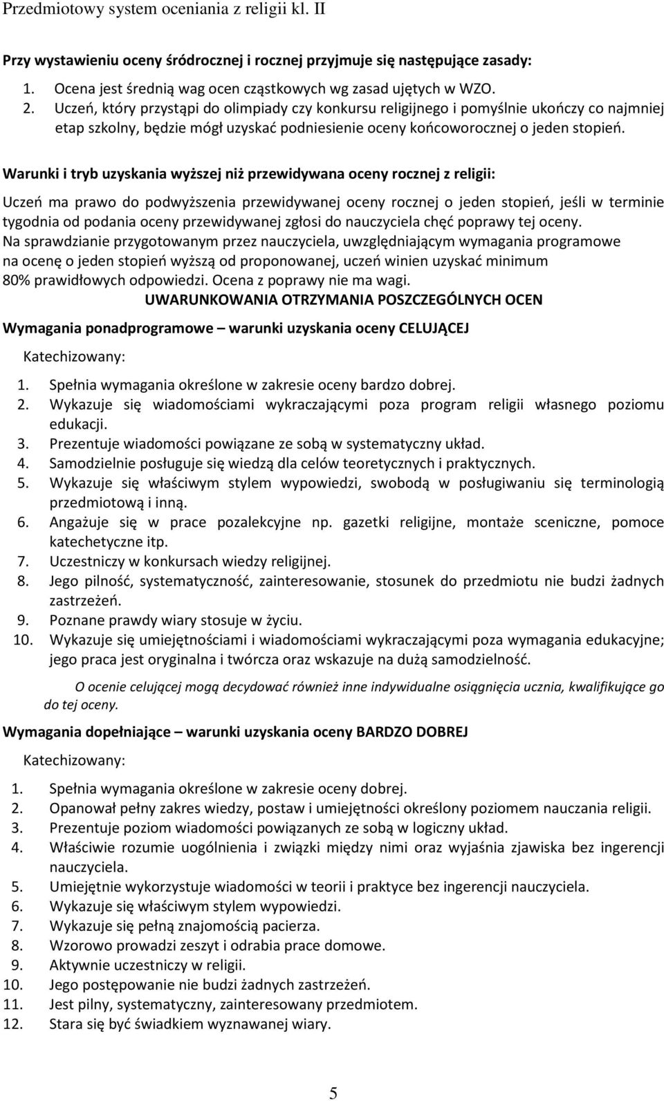 Warunki i tryb uzyskania wyższej niż przewidywana oceny rocznej z religii: Uczeń ma prawo do podwyższenia przewidywanej oceny rocznej o jeden stopień, jeśli w terminie tygodnia od podania oceny