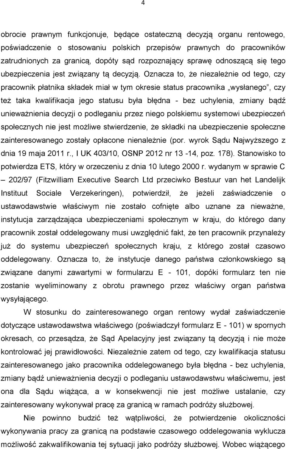 Oznacza to, że niezależnie od tego, czy pracownik płatnika składek miał w tym okresie status pracownika wysłanego, czy też taka kwalifikacja jego statusu była błędna - bez uchylenia, zmiany bądź