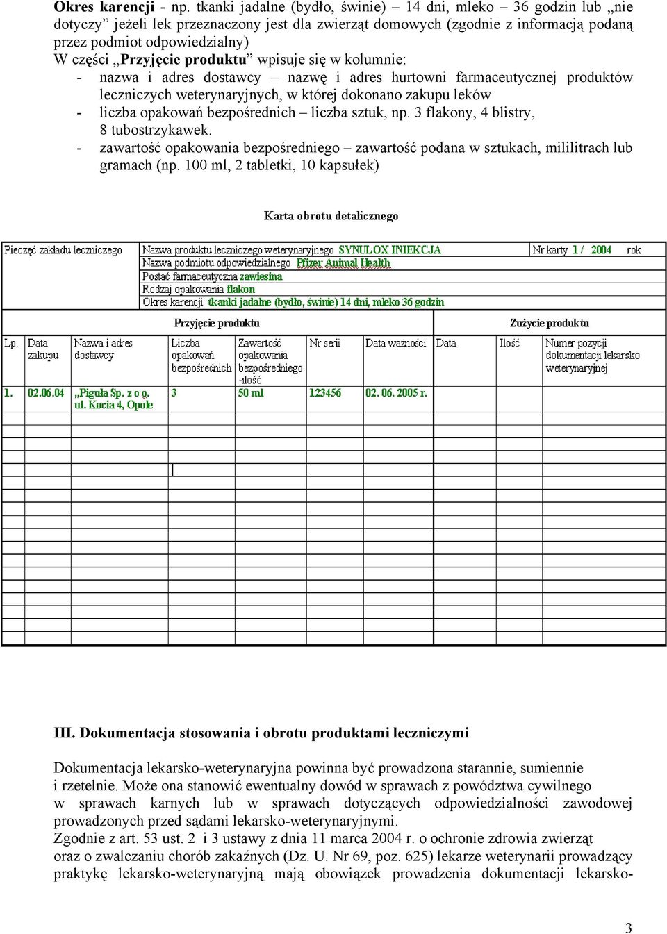 produktu wpisuje się w kolumnie: - nazwa i adres dostawcy nazwę i adres hurtowni farmaceutycznej produktów leczniczych weterynaryjnych, w której dokonano zakupu leków - liczba opakowań bezpośrednich