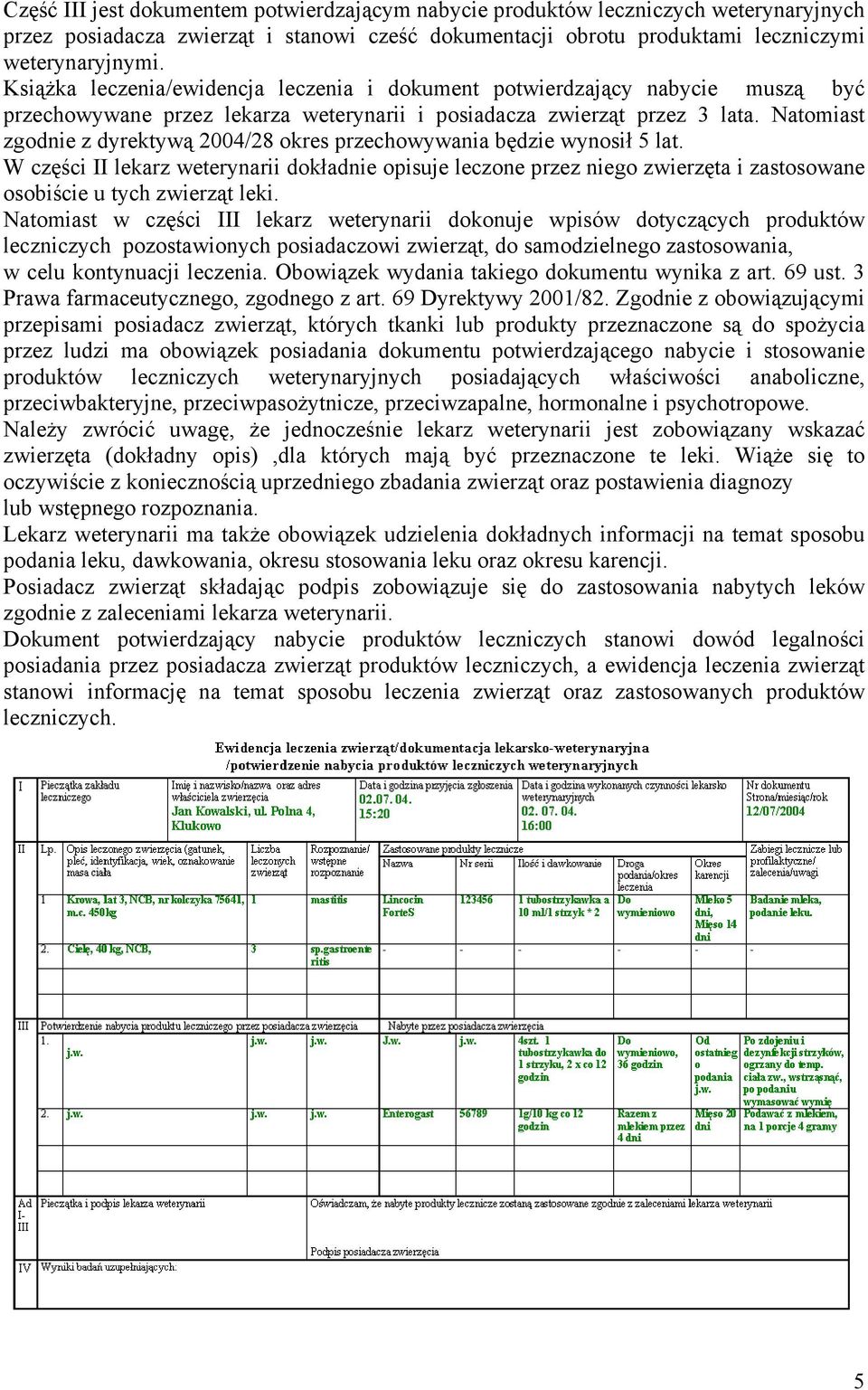 Natomiast zgodnie z dyrektywą 2004/28 okres przechowywania będzie wynosił 5 lat.