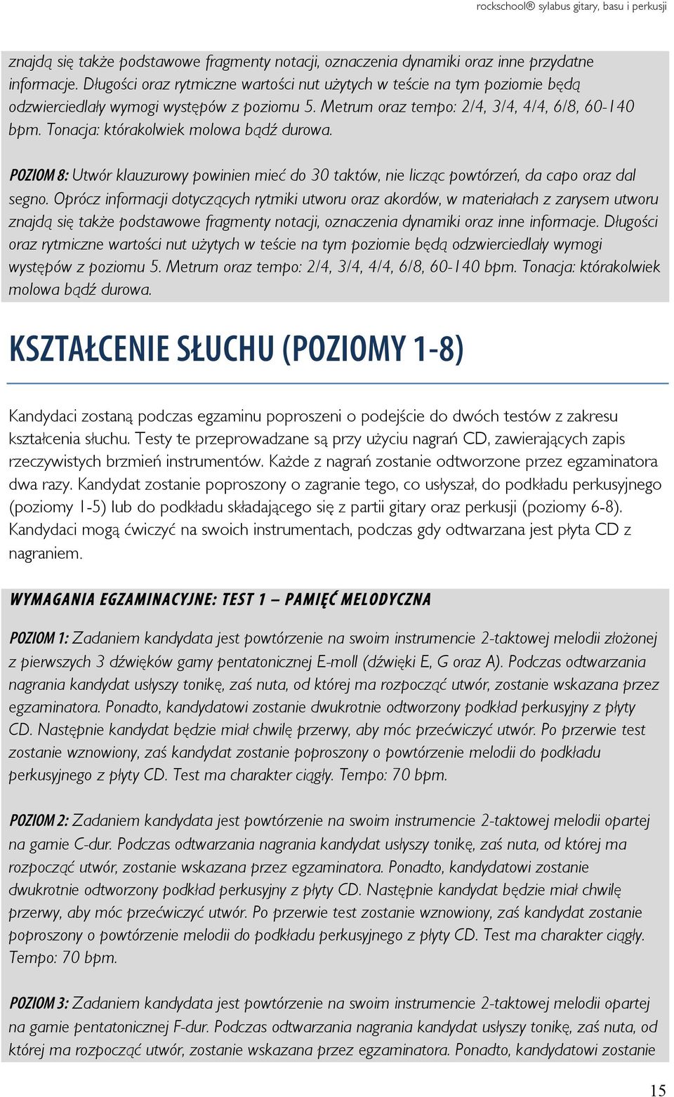 Tonacja: którakolwiek molowa bądź durowa. POZIOM 8: Utwór klauzurowy powinien mieć do 30 taktów, nie licząc powtórzeń, da capo oraz dal segno.