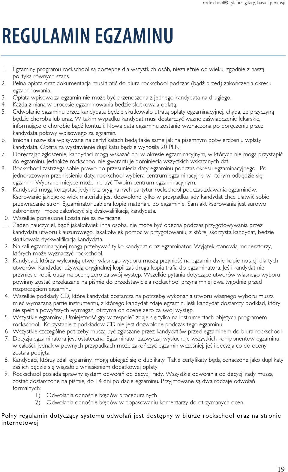 Opłata wpisowa za egzamin nie może być przenoszona z jednego kandydata na drugiego. 4. Każda zmiana w procesie egzaminowania będzie skutkowała opłatą. 5.