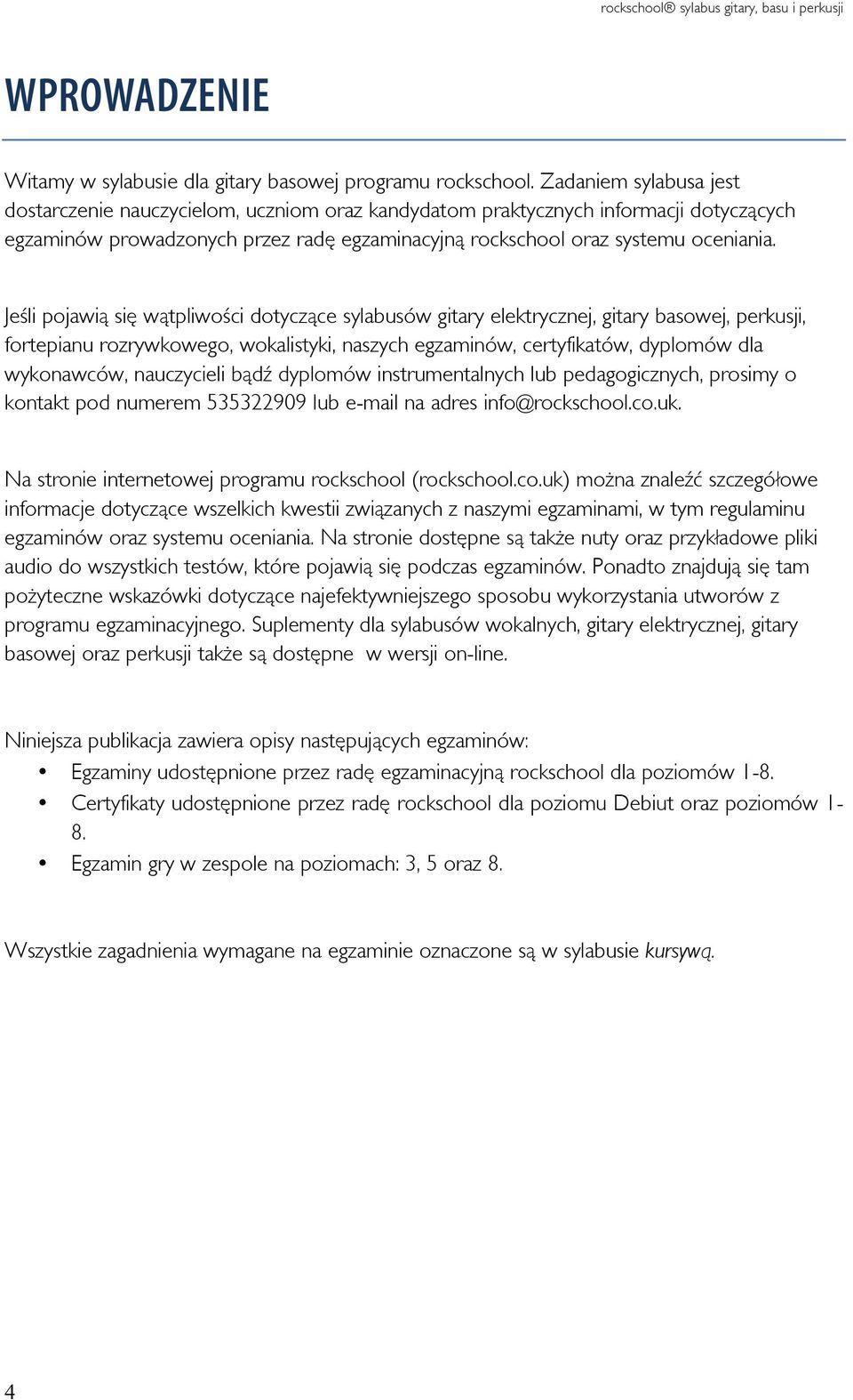 Jeśli pojawią się wątpliwości dotyczące sylabusów gitary elektrycznej, gitary basowej, perkusji, fortepianu rozrywkowego, wokalistyki, naszych egzaminów, certyfikatów, dyplomów dla wykonawców,