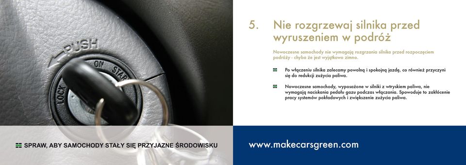 Po włączeniu silnika zalecamy powolną i spokojną jazdę, co również przyczyni się do redukcji zużycia paliwa.