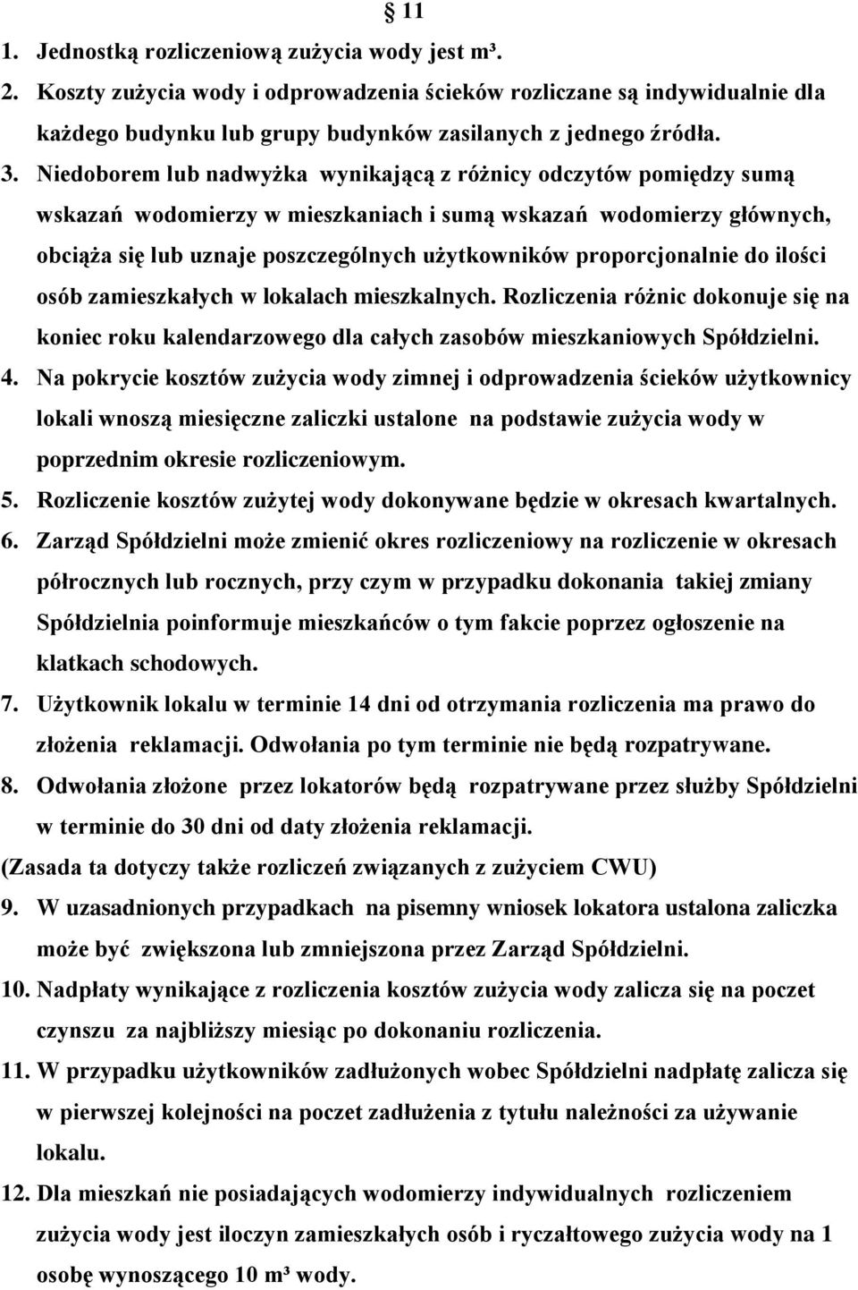 proporcjonalnie do ilości osób zamieszkałych w lokalach mieszkalnych. Rozliczenia różnic dokonuje się na koniec roku kalendarzowego dla całych zasobów mieszkaniowych Spółdzielni. 4.