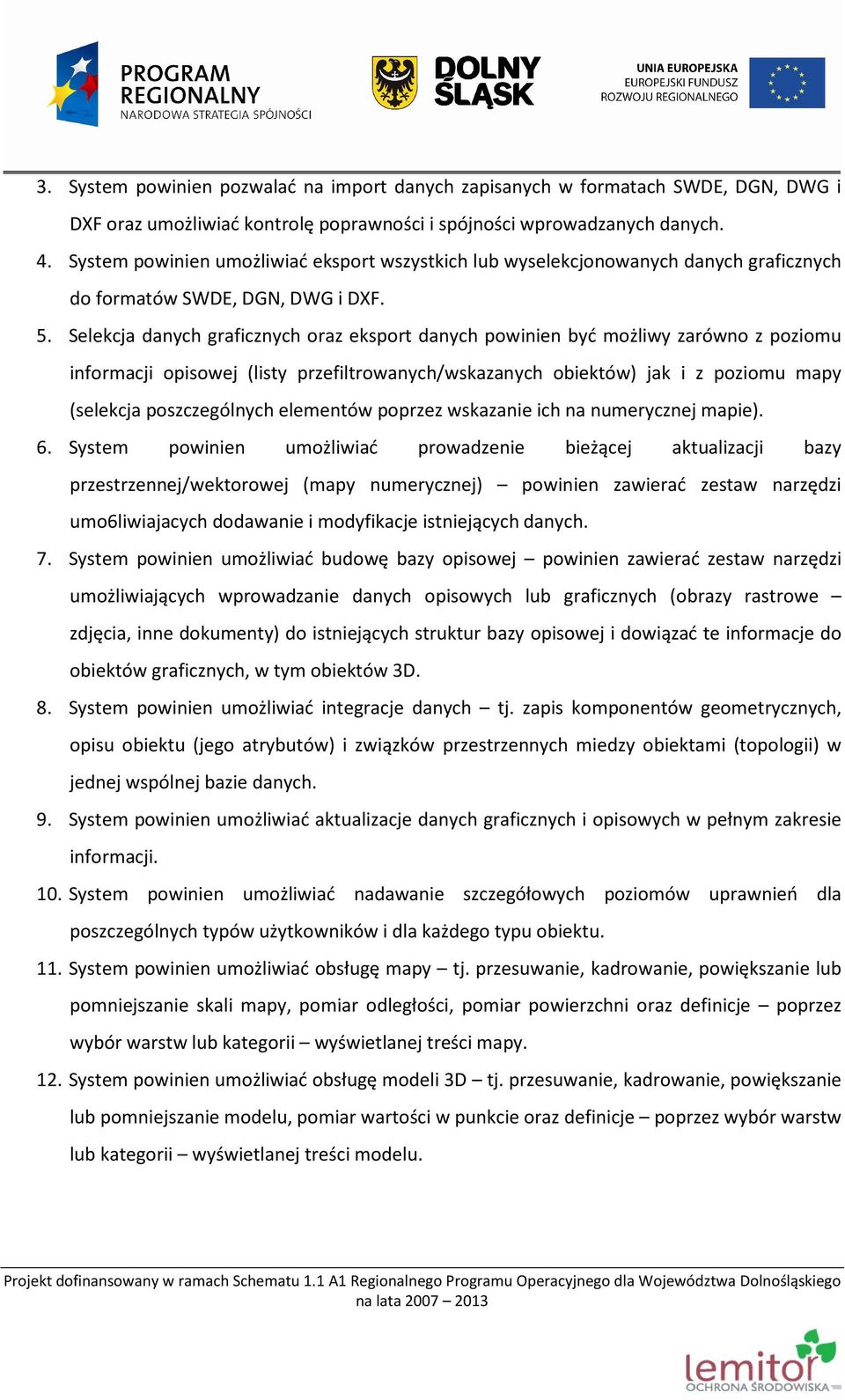 Selekcja danych graficznych oraz eksport danych powinien być możliwy zarówno z poziomu informacji opisowej (listy przefiltrowanych/wskazanych obiektów) jak i z poziomu mapy (selekcja poszczególnych