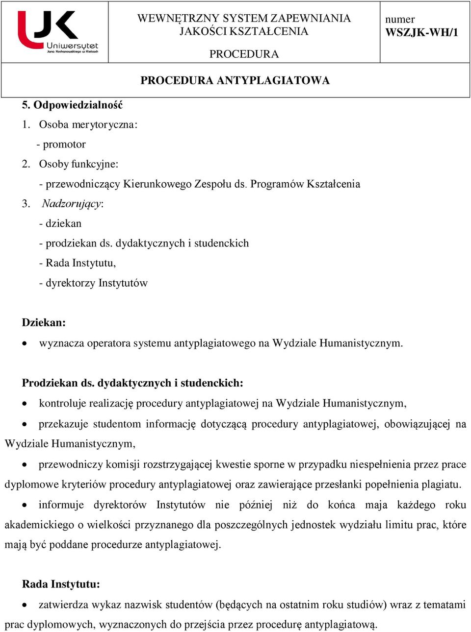 dydaktycznych i studenckich: kontroluje realizację procedury antyplagiatowej na Wydziale Humanistycznym, przekazuje studentom informację dotyczącą procedury antyplagiatowej, obowiązującej na Wydziale