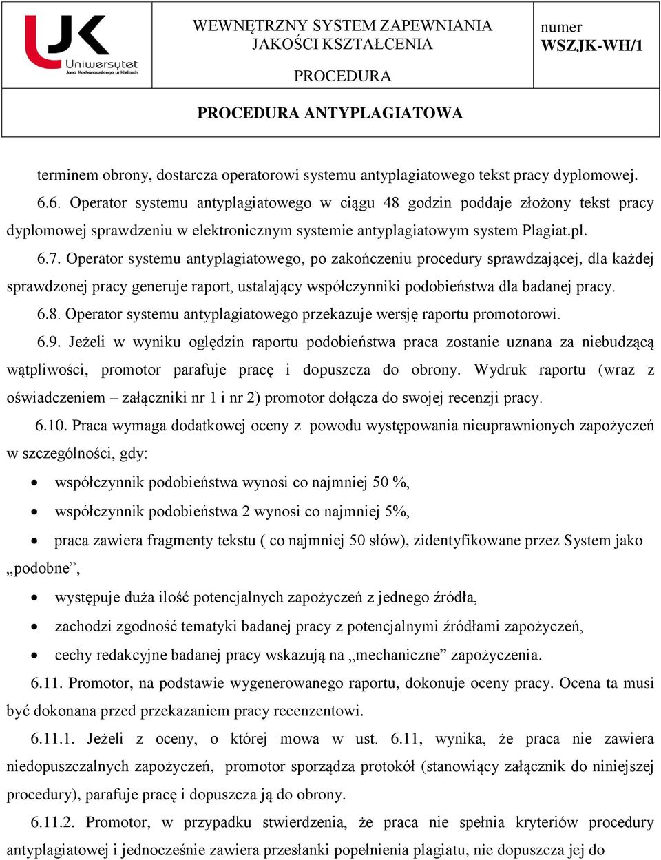 Operator systemu antyplagiatowego, po zakończeniu procedury sprawdzającej, dla każdej sprawdzonej pracy generuje raport, ustalający współczynniki podobieństwa dla badanej pracy. 6.8.