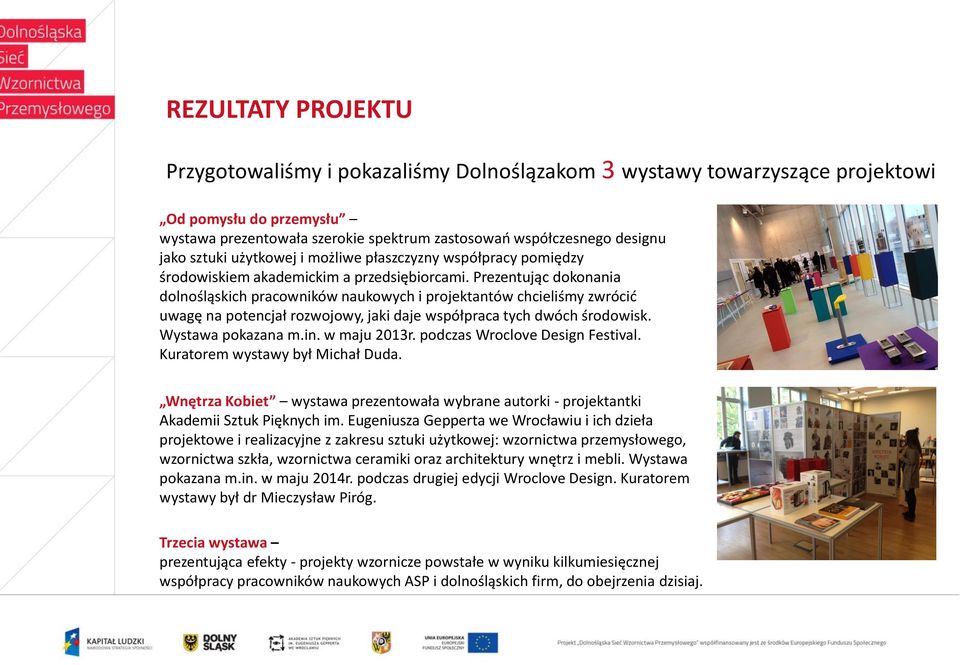 Prezentując dokonania dolnośląskich pracowników naukowych i projektantów chcieliśmy zwrócić uwagę na potencjał rozwojowy, jaki daje współpraca tych dwóch środowisk. Wystawa pokazana m.in.