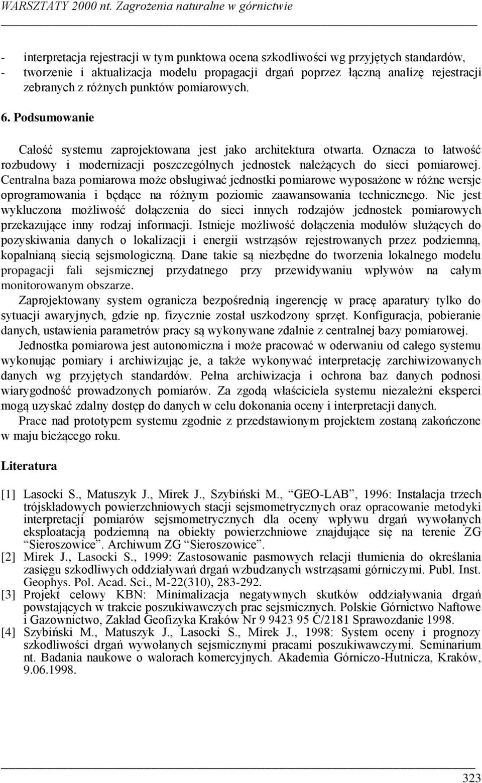 rejestracji zebranych z różnych punktów pomiarowych. 6. Podsumowanie Całość systemu zaprojektowana jest jako architektura otwarta.
