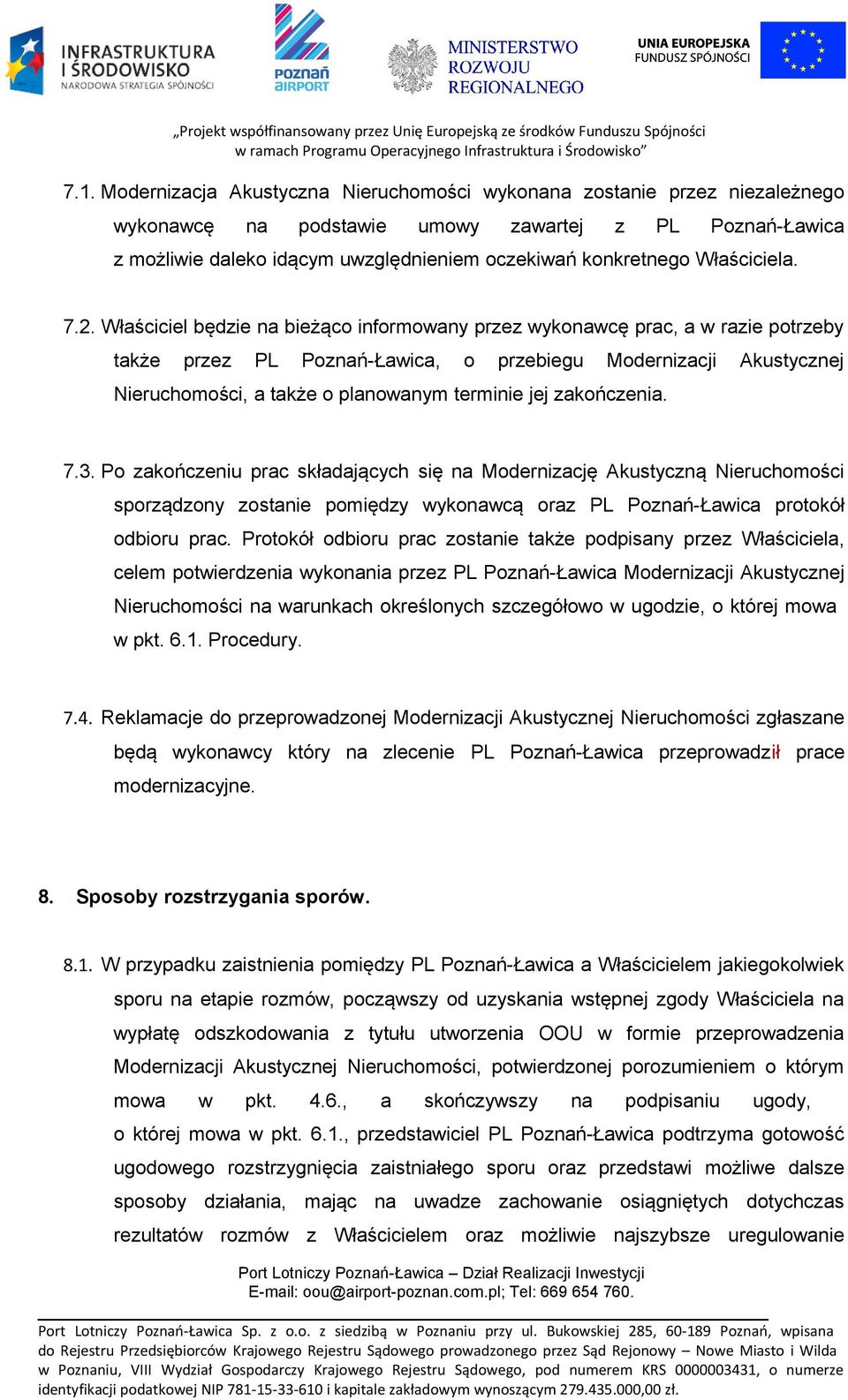 Właściciel będzie na bieżąco informowany przez wykonawcę prac, a w razie potrzeby także przez PL Poznań-Ławica, o przebiegu Modernizacji Akustycznej Nieruchomości, a także o planowanym terminie jej