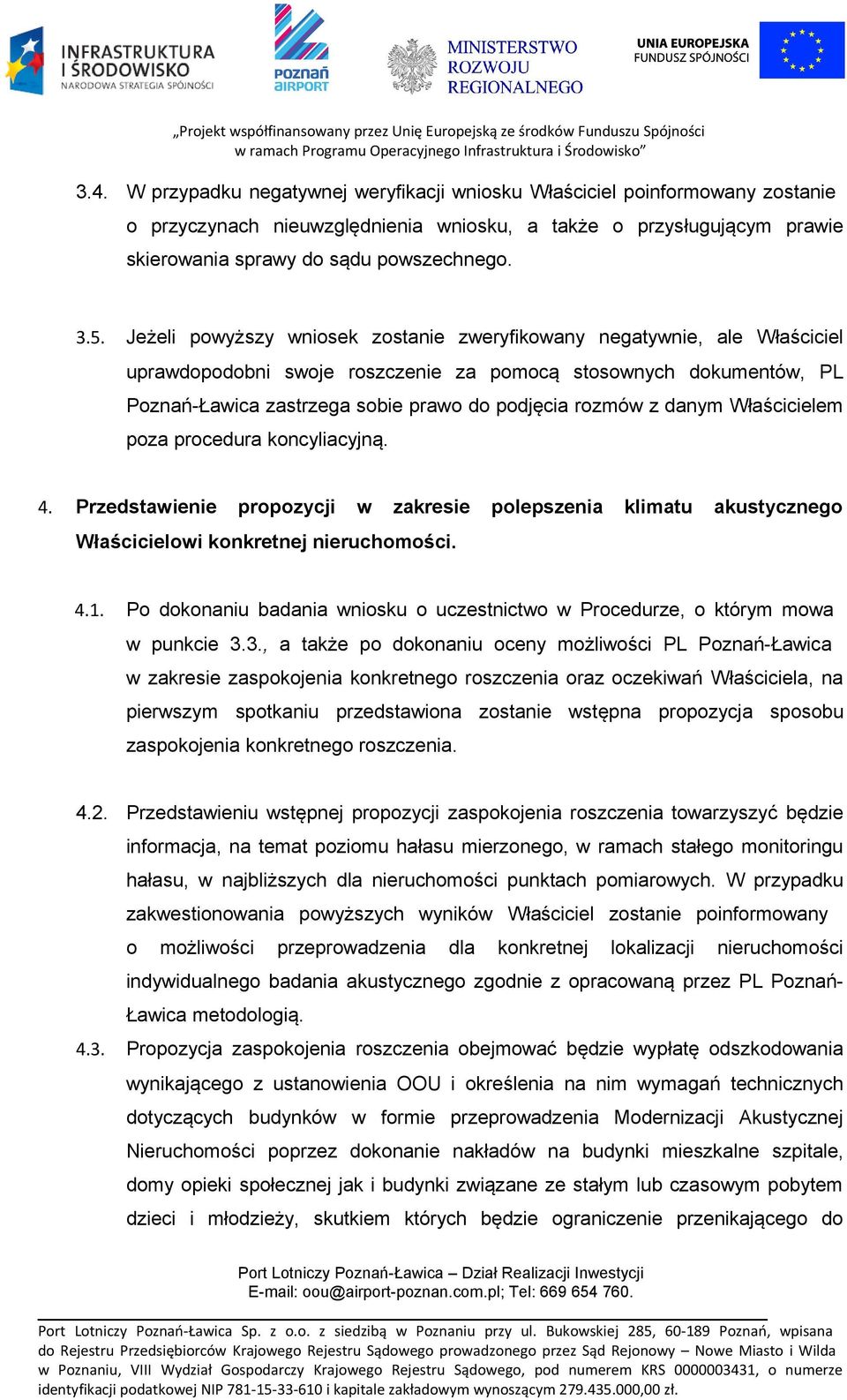 danym Właścicielem poza procedura koncyliacyjną. 4. Przedstawienie propozycji w zakresie polepszenia klimatu akustycznego Właścicielowi konkretnej nieruchomości. 4.1.