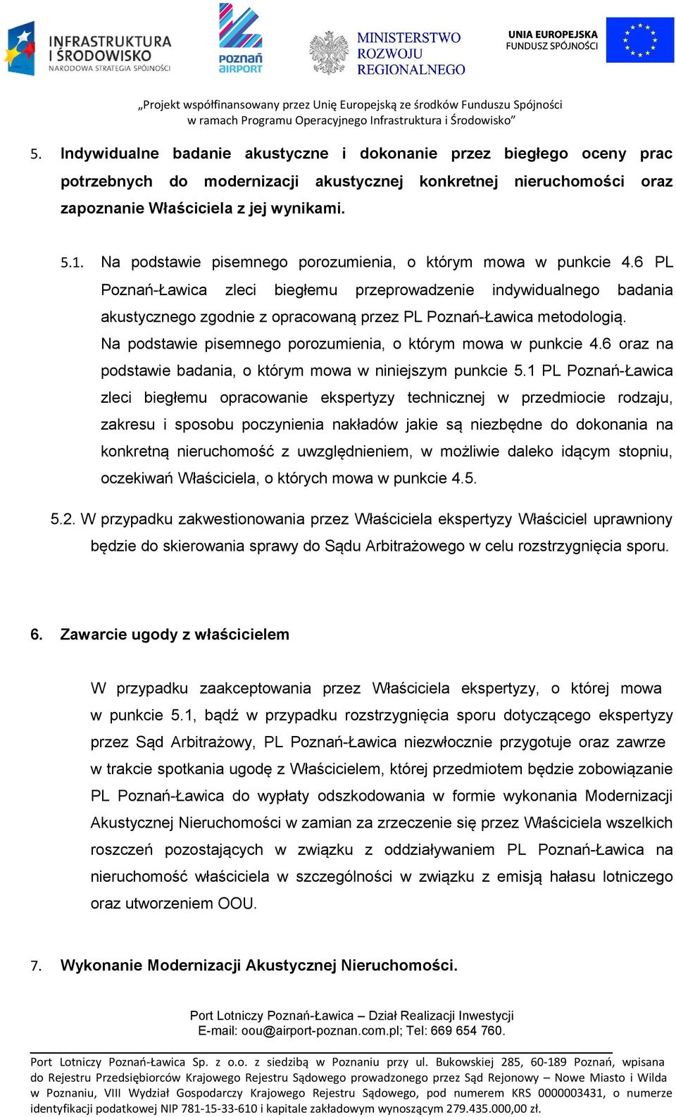 6 PL Poznań-Ławica zleci biegłemu przeprowadzenie indywidualnego badania akustycznego zgodnie z opracowaną przez PL Poznań-Ławica metodologią.