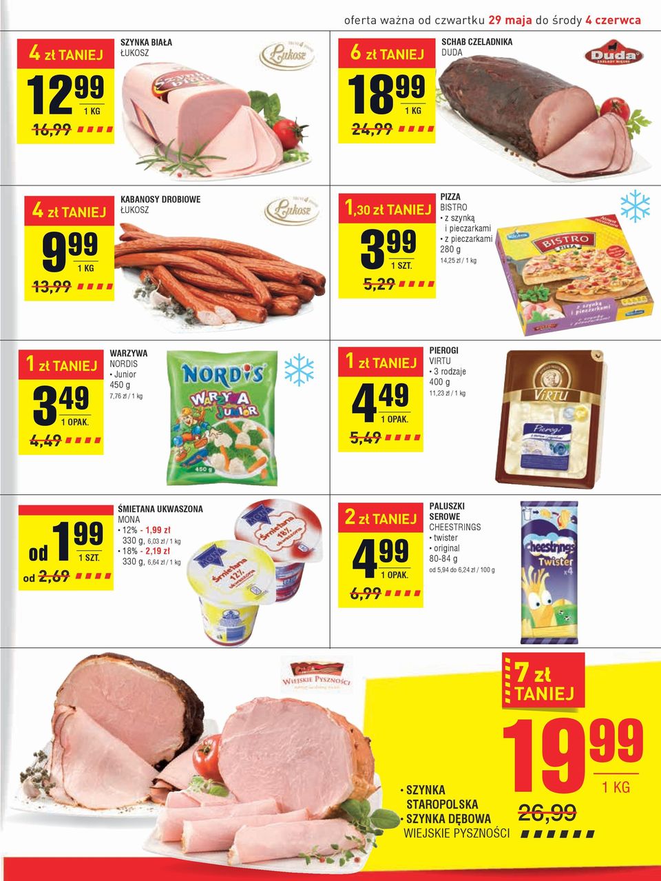 / 1 kg 1 zł 4 49 5,49 PIEROGI VIRTU 400 g 11,23 zł / 1 kg 1 99 od od 2,69 ŚMIETANA ukwaszona MONA 12% - 1,99 zł 330 g, 6,03 zł / 1 kg 18% - 2,19 zł 330 g, 6,64 zł /