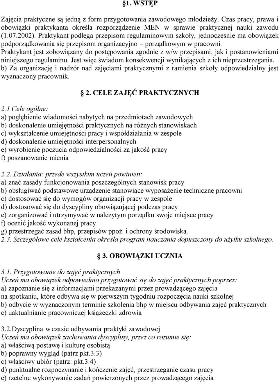 Praktykant jest zobowiązany do postępowania zgodnie z w/w przepisami, jak i postanowieniami niniejszego regulaminu. Jest więc świadom konsekwencji wynikających z ich nieprzestrzegania.