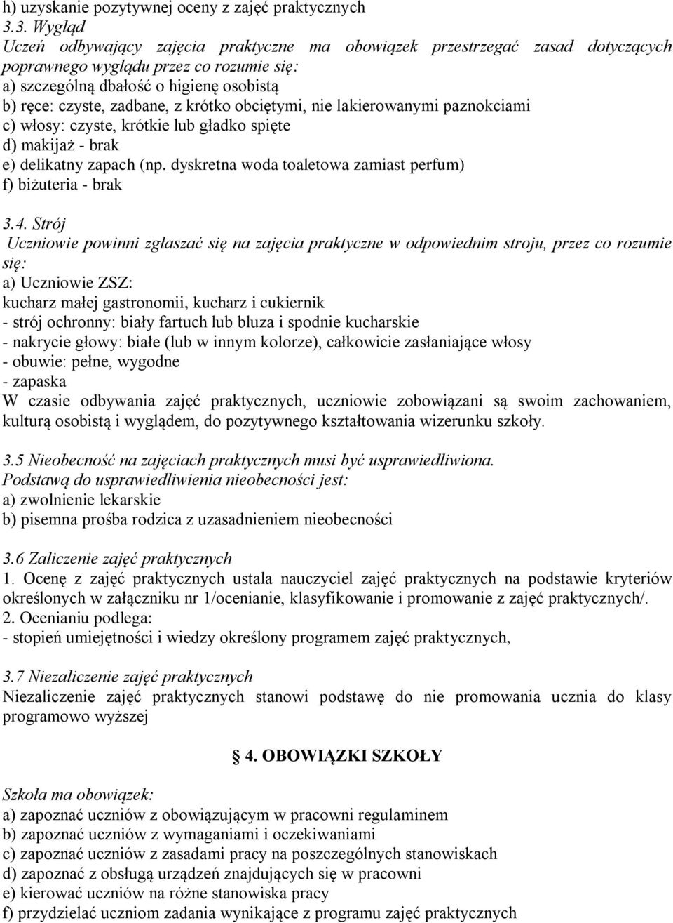 krótko obciętymi, nie lakierowanymi paznokciami c) włosy: czyste, krótkie lub gładko spięte d) makijaż - brak e) delikatny zapach (np. dyskretna woda toaletowa zamiast perfum) f) biżuteria - brak 3.4.