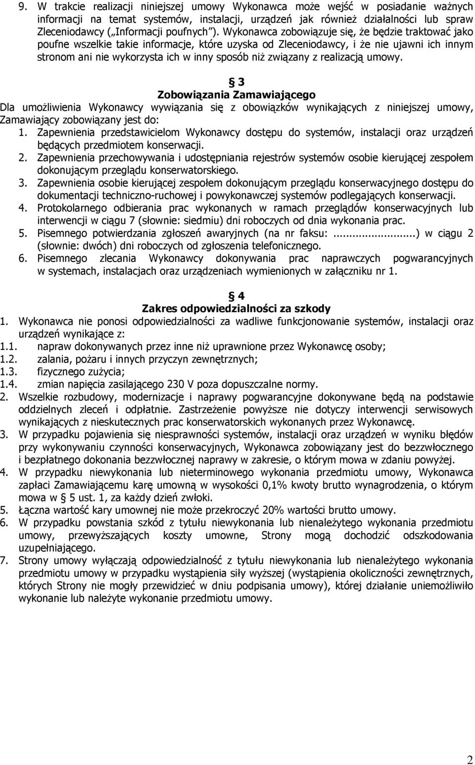 Wykonawca zobowiązuje się, Ŝe będzie traktować jako poufne wszelkie takie informacje, które uzyska od Zleceniodawcy, i Ŝe nie ujawni ich innym stronom ani nie wykorzysta ich w inny sposób niŝ