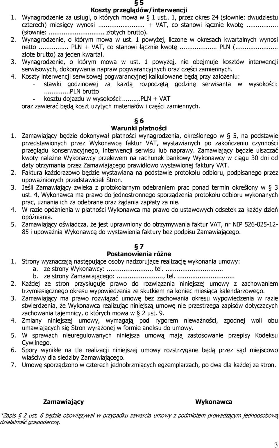 Wynagrodzenie, o którym mowa w ust. 1 powyŝej, nie obejmuje kosztów interwencji serwisowych, dokonywania napraw pogwarancyjnych oraz części zamiennych. 4.
