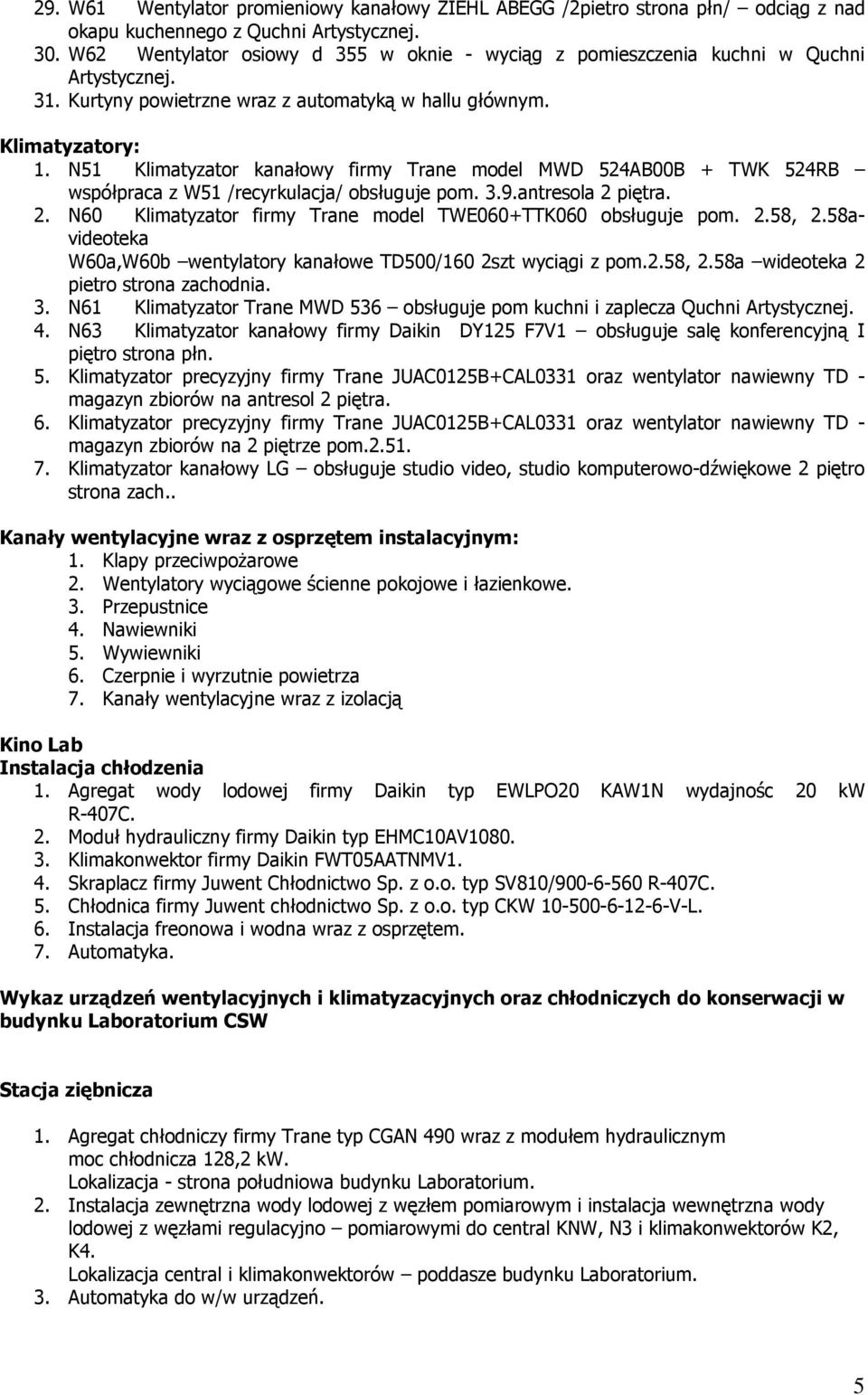N51 Klimatyzator kanałowy firmy Trane model MWD 524AB00B + TWK 524RB współpraca z W51 /recyrkulacja/ obsługuje pom. 3.9.antresola 2 piętra. 2. N60 Klimatyzator firmy Trane model TWE060+TTK060 obsługuje pom.