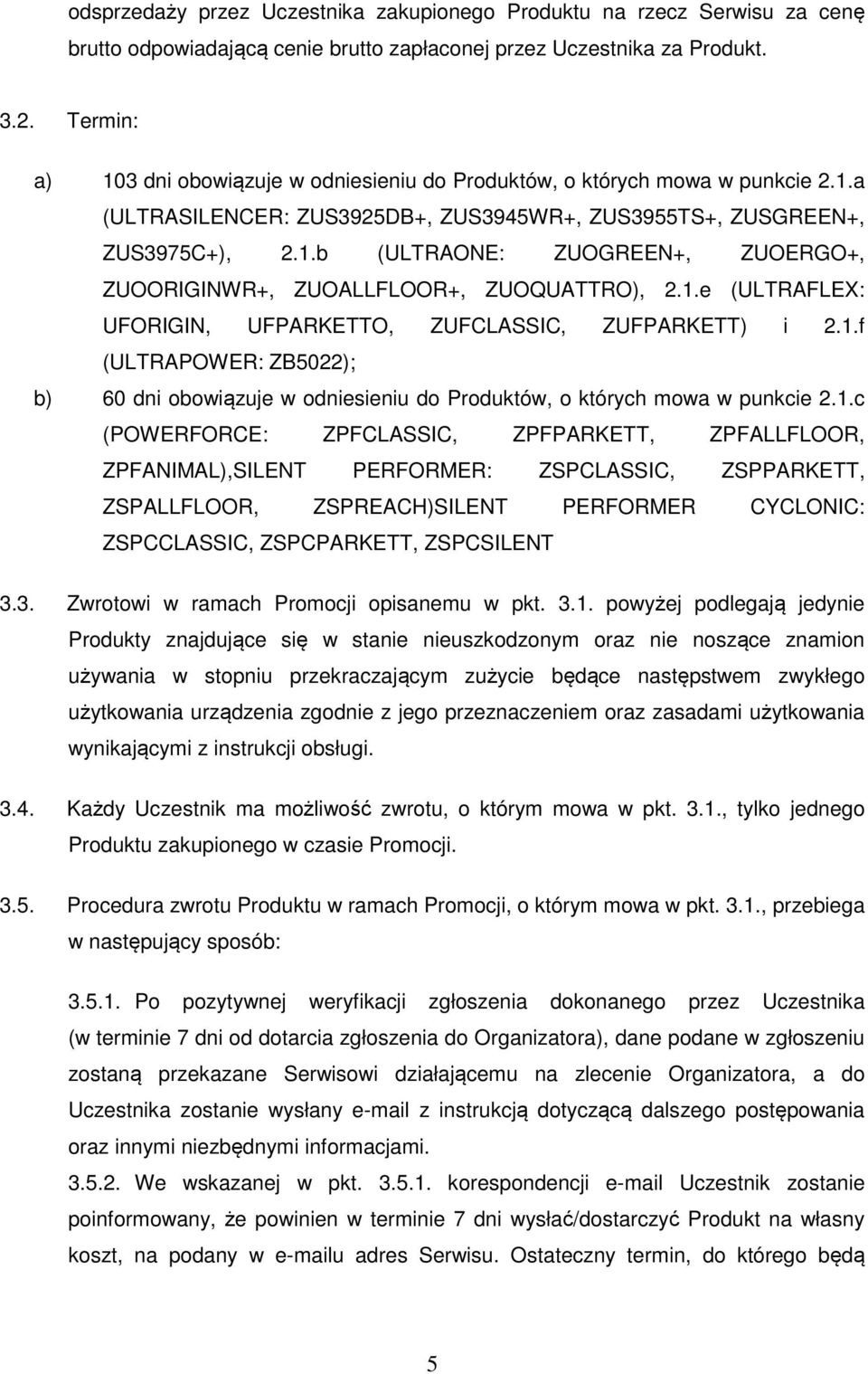 1.e (ULTRAFLEX: UFORIGIN, UFPARKETTO, ZUFCLASSIC, ZUFPARKETT) i 2.1.f (ULTRAPOWER: ZB5022); b) 60 dni obowiązuje w odniesieniu do Produktów, o których mowa w punkcie 2.1.c (POWERFORCE: ZPFCLASSIC, ZPFPARKETT, ZPFALLFLOOR, ZPFANIMAL),SILENT PERFORMER: ZSPCLASSIC, ZSPPARKETT, ZSPALLFLOOR, ZSPREACH)SILENT PERFORMER CYCLONIC: ZSPCCLASSIC, ZSPCPARKETT, ZSPCSILENT 3.