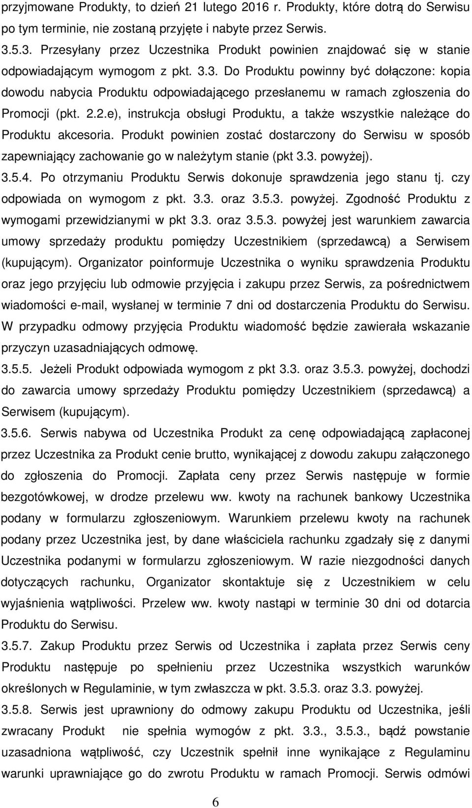 2.2.e), instrukcja obsługi Produktu, a także wszystkie należące do Produktu akcesoria. Produkt powinien zostać dostarczony do Serwisu w sposób zapewniający zachowanie go w należytym stanie (pkt 3.