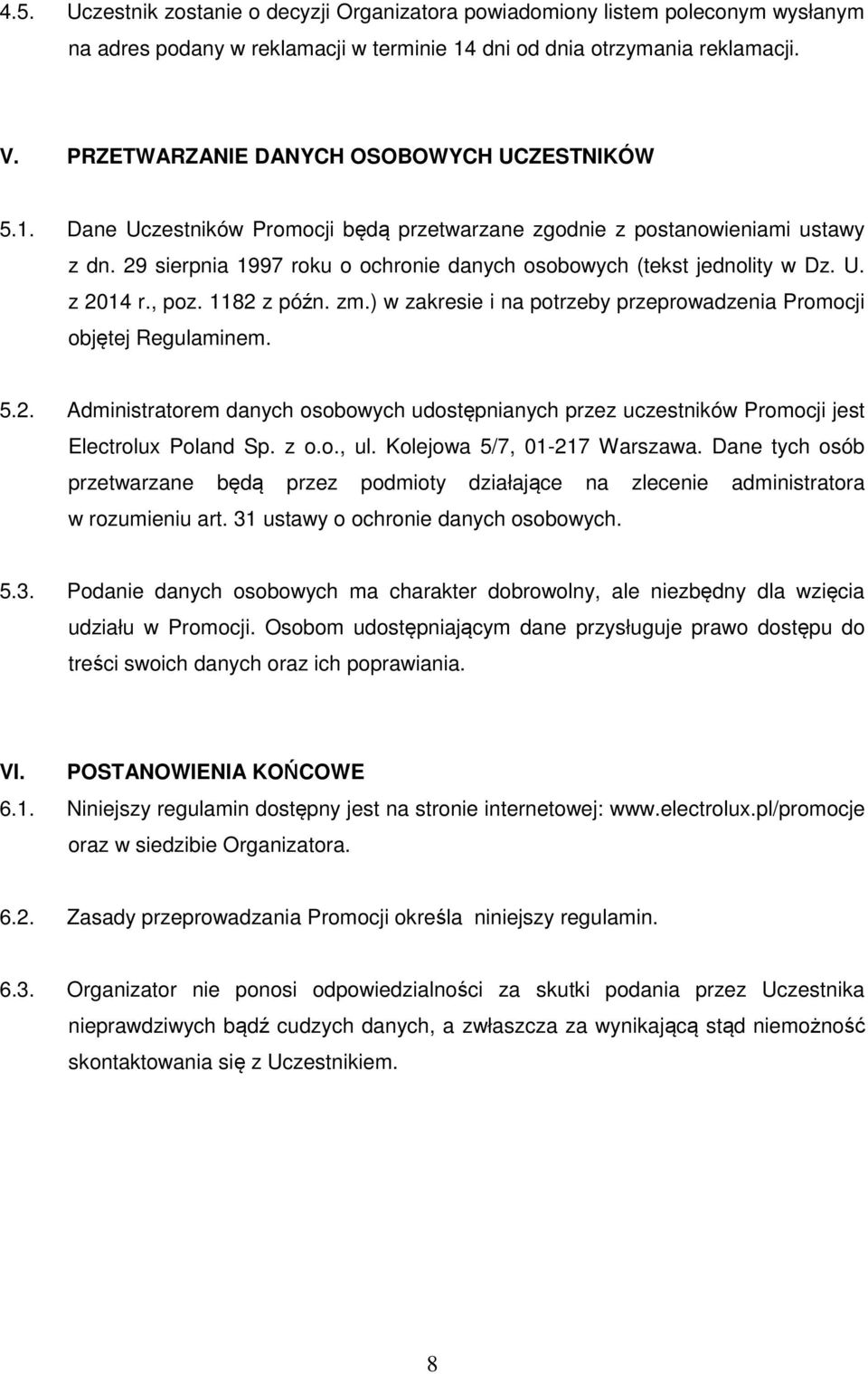 29 sierpnia 1997 roku o ochronie danych osobowych (tekst jednolity w Dz. U. z 2014 r., poz. 1182 z późn. zm.) w zakresie i na potrzeby przeprowadzenia Promocji objętej Regulaminem. 5.2. Administratorem danych osobowych udostępnianych przez uczestników Promocji jest Electrolux Poland Sp.