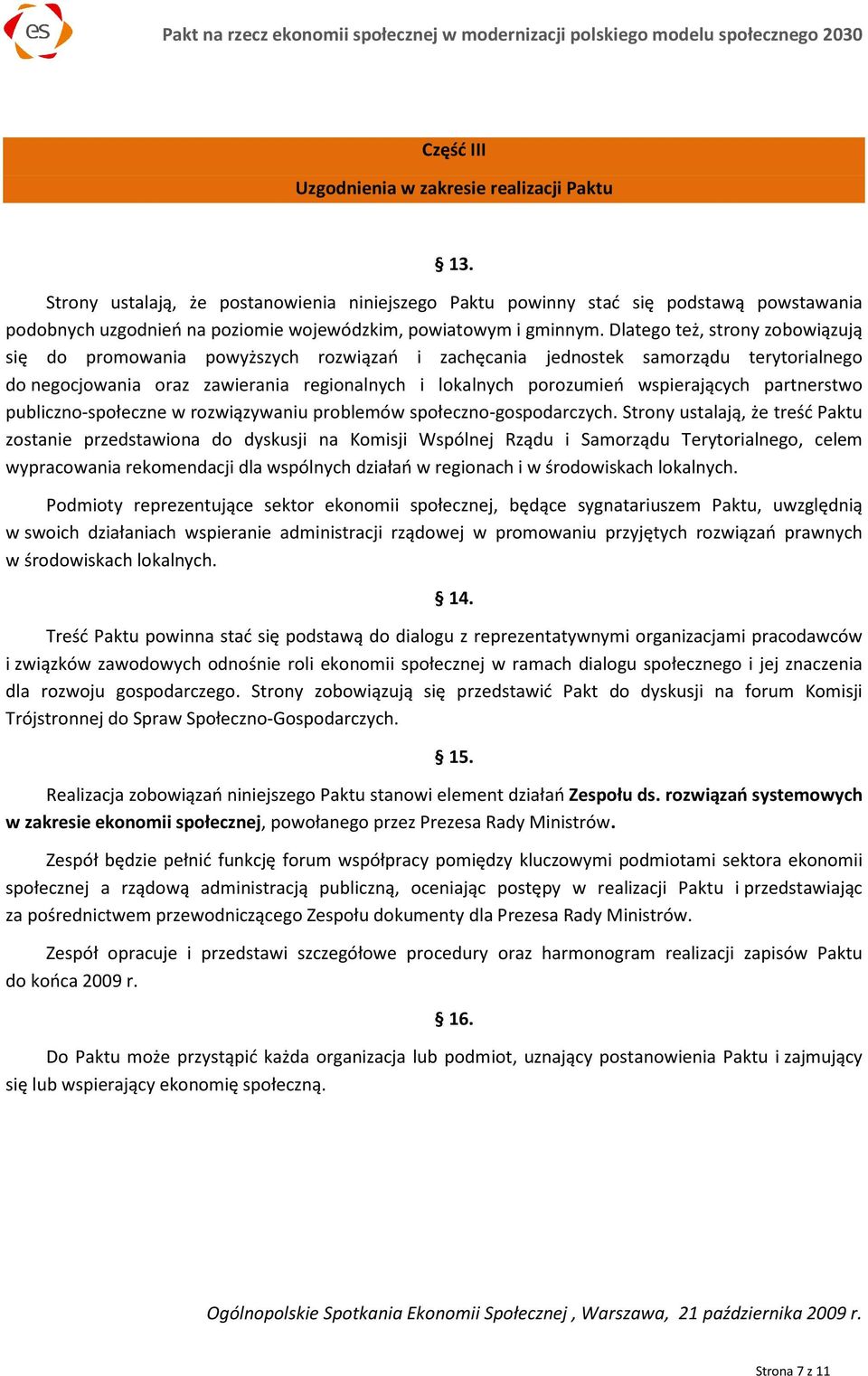 Dlatego też, strony zobowiązują się do promowania powyższych rozwiązań i zachęcania jednostek samorządu terytorialnego do negocjowania oraz zawierania regionalnych i lokalnych porozumień