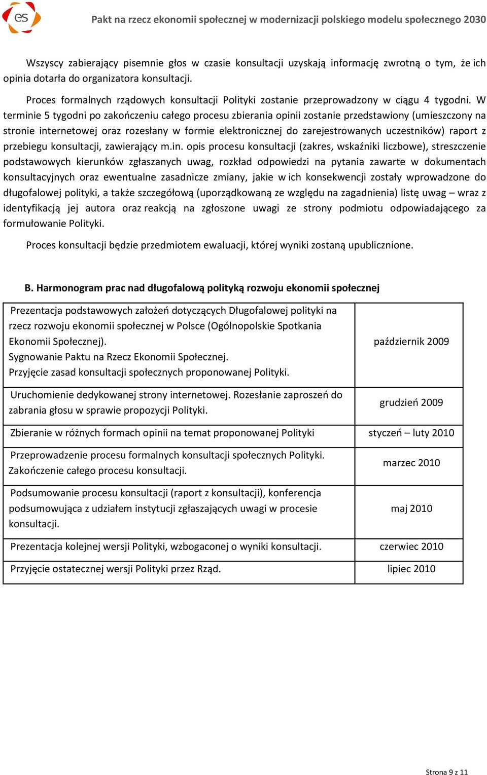 W terminie 5 tygodni po zakończeniu całego procesu zbierania opinii zostanie przedstawiony (umieszczony na stronie internetowej oraz rozesłany w formie elektronicznej do zarejestrowanych uczestników)