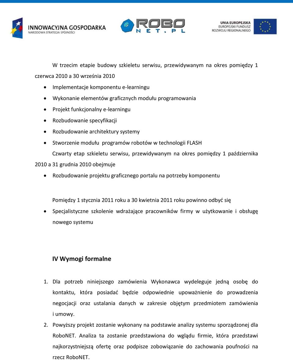 okres pomiędzy 1 października 2010 a 31 grudnia 2010 obejmuje Rozbudowanie projektu graficznego portalu na potrzeby komponentu Pomiędzy 1 stycznia 2011 roku a 30 kwietnia 2011 roku powinno odbyć się