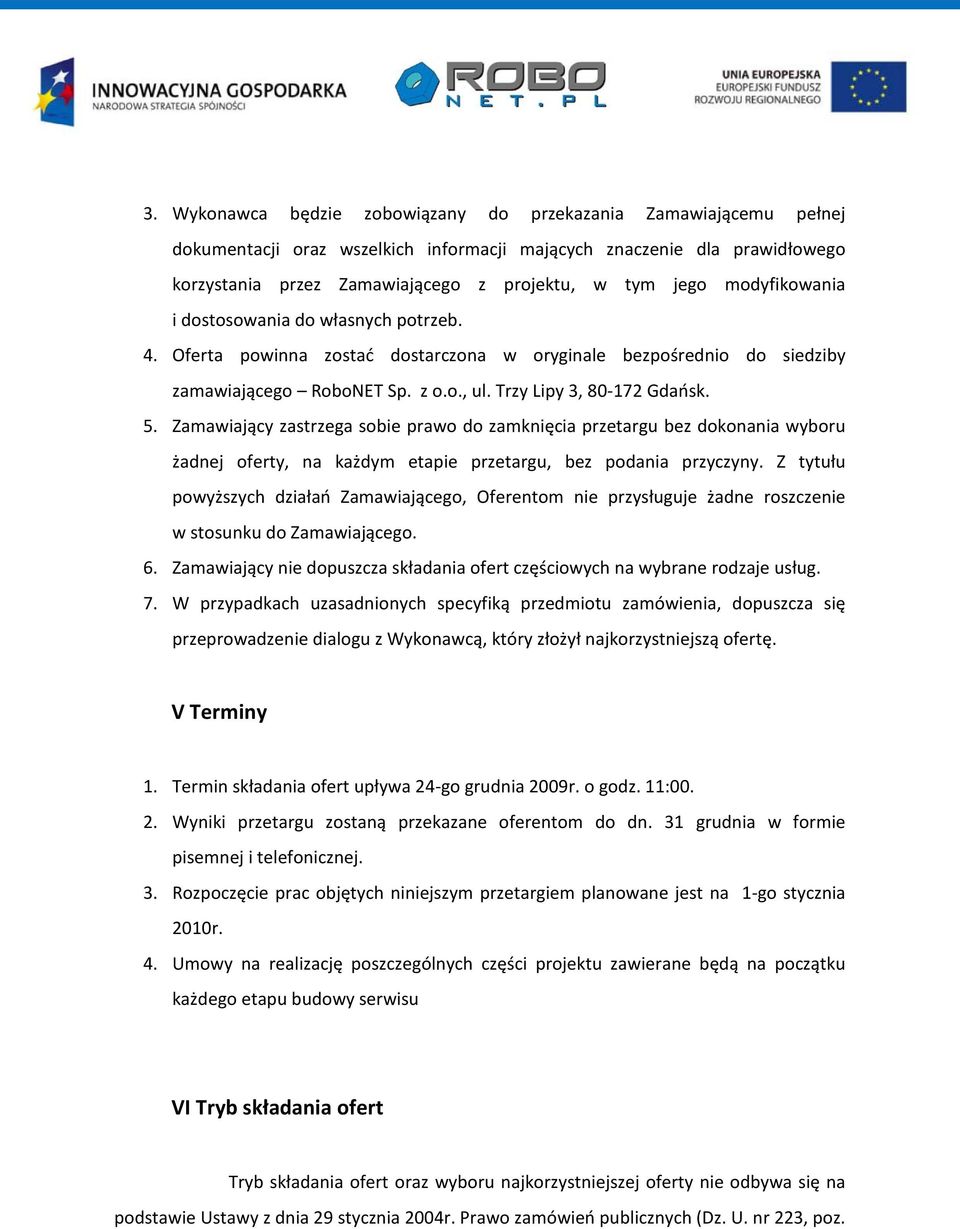 Zamawiający zastrzega sobie prawo do zamknięcia przetargu bez dokonania wyboru żadnej oferty, na każdym etapie przetargu, bez podania przyczyny.