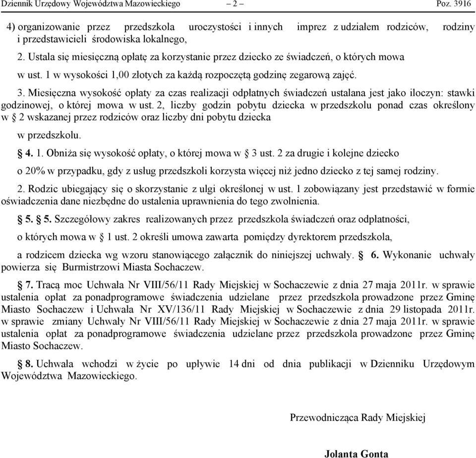 Miesięczna wysokość opłaty za czas realizacji odpłatnych świadczeń ustalana jest jako iloczyn: stawki godzinowej, o której mowa w ust.