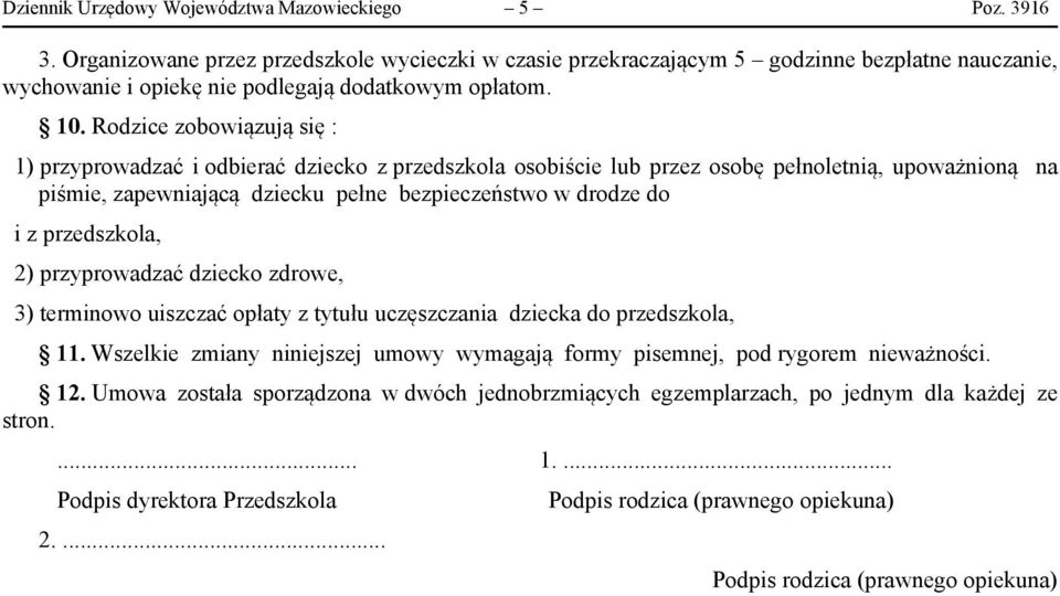 Rodzice zobowiązują się : 1) przyprowadzać i odbierać dziecko z przedszkola osobiście lub przez osobę pełnoletnią, upoważnioną na piśmie, zapewniającą dziecku pełne bezpieczeństwo w drodze do i z