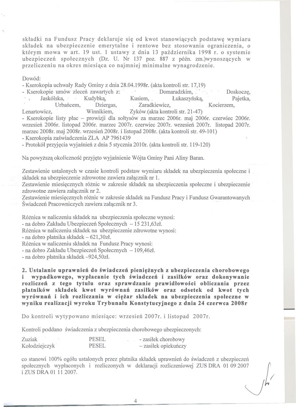 Dowód: - Kserokopia uchwaly Rady Gminy z dnia 28.04.1998r. (akta kontroli str. 17,19) - Kserokopieumów zlecen zawartych z:. Domaradzkim,.. Jaskólska,.