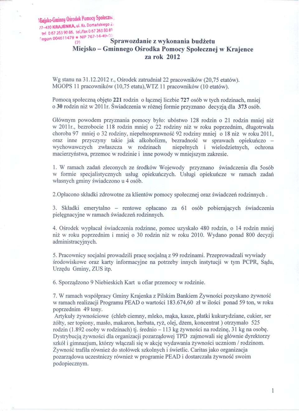 MGOPS 11 pracowników (10,75 etatu),wtz 11 pracowników (10 etatów). Pomoca spoleczna objeto 221 rodzin o lacznej liczbie 727 osób w tych rodzinach, mniej o 30 rodzin niz w 2011r.