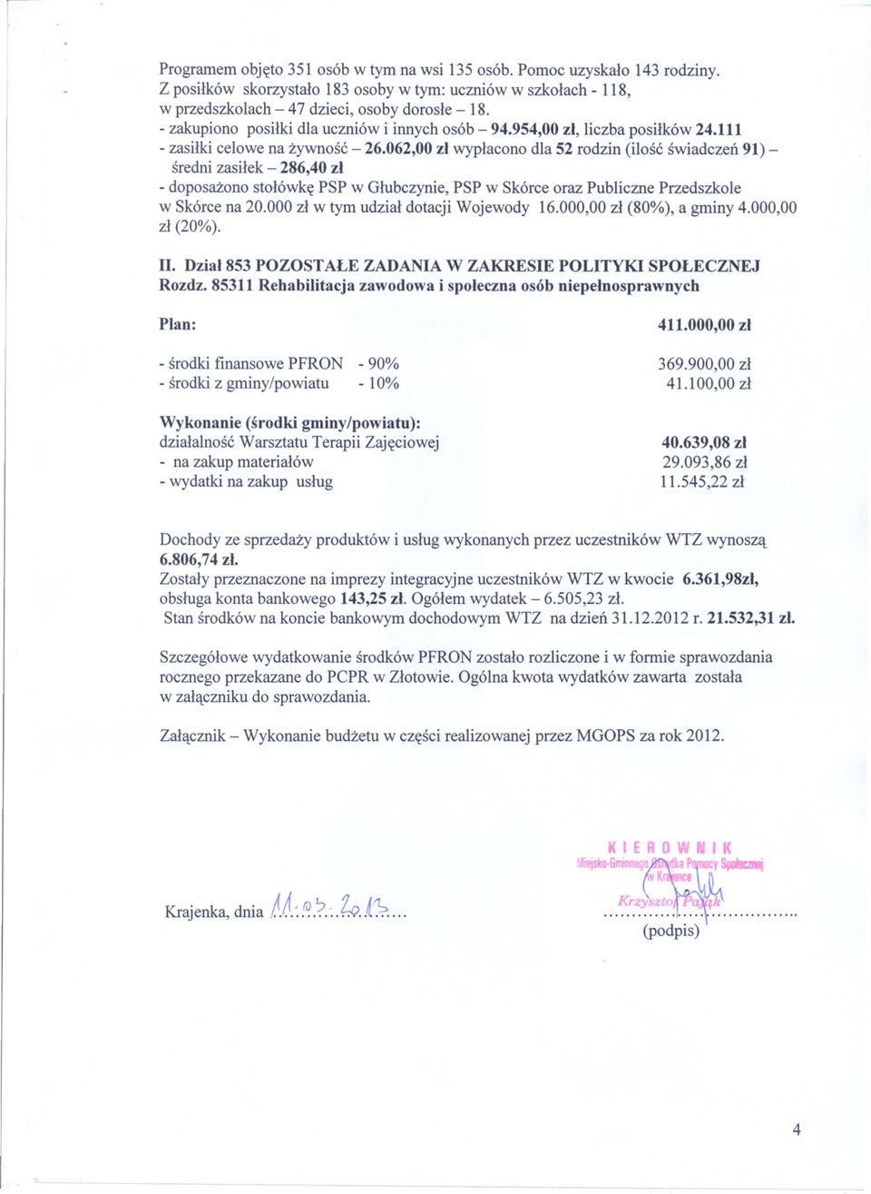 062,00 zl wyplacono dla 52 rodzin (ilosc swiadczen 91) - sredni zasilek - 286,40 zl - doposazono stolówke PSP w Glubczynie, PSP w Skórce oraz Publiczne Przedszkole w Skórce na 20.