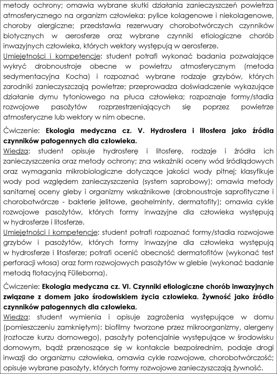 Umiejętności i kompetencje: student potrafi wykonać badania pozwalające wykryć drobnoustroje obecne w powietrzu atmosferycznym (metoda sedymentacyjna Kocha) i rozpoznać wybrane rodzaje grzybów,