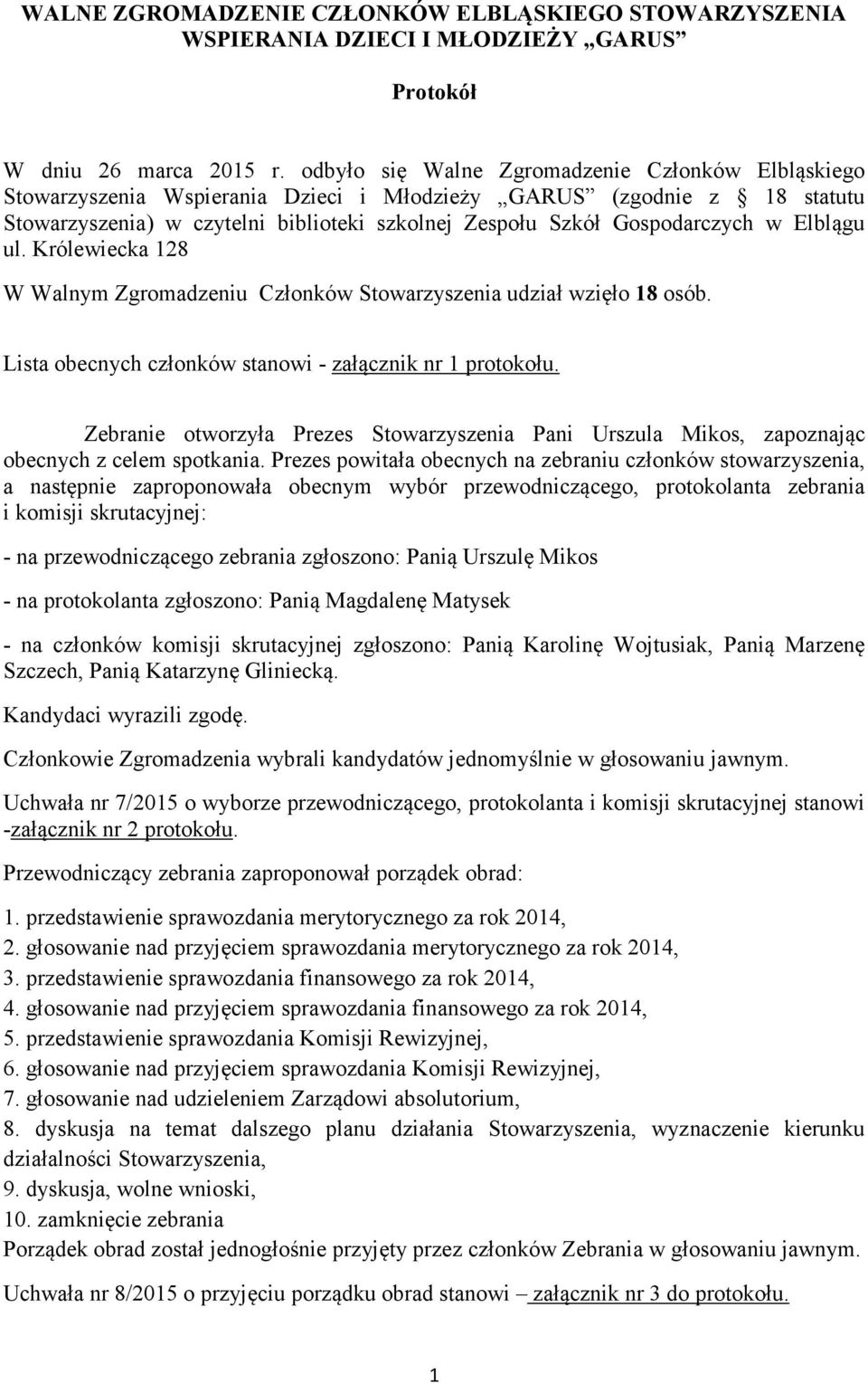 w Elblągu ul. Królewiecka 128 W Walnym Zgromadzeniu Członków Stowarzyszenia udział wzięło 18 osób. Lista obecnych członków stanowi - załącznik nr 1 protokołu.