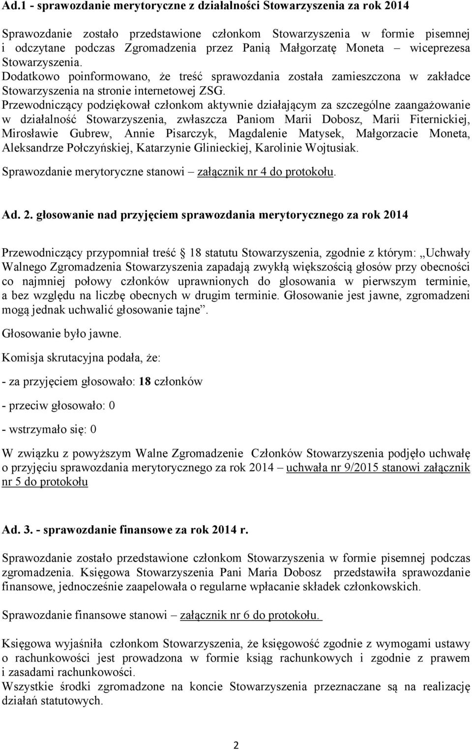 Przewodniczący podziękował członkom aktywnie działającym za szczególne zaangażowanie w działalność Stowarzyszenia, zwłaszcza Paniom Marii Dobosz, Marii Fiternickiej, Mirosławie Gubrew, Annie