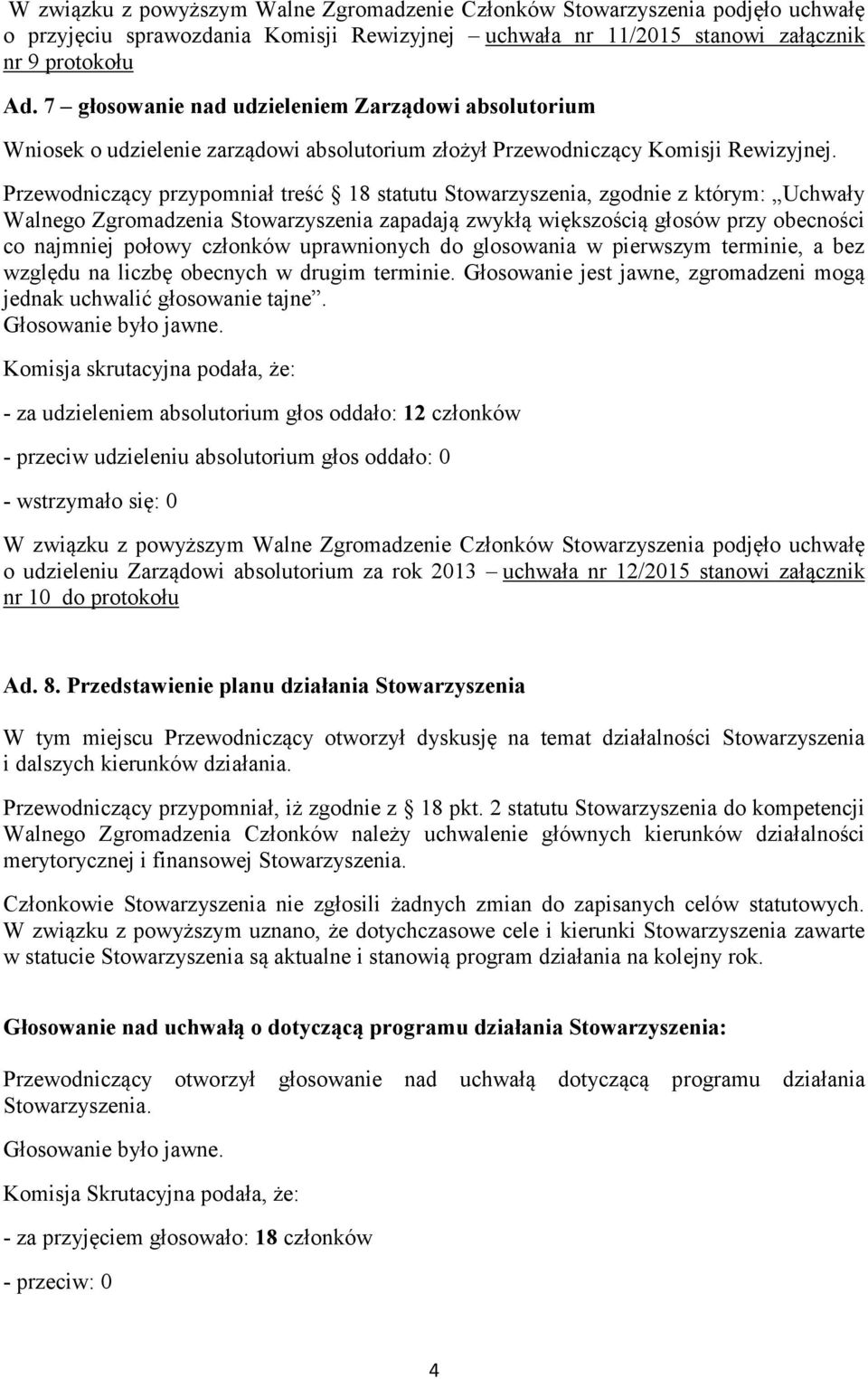 co najmniej połowy członków uprawnionych do glosowania w pierwszym terminie, a bez względu na liczbę obecnych w drugim terminie.