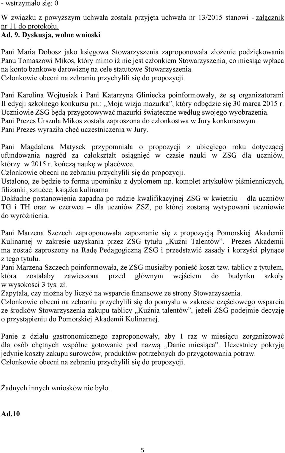 konto bankowe darowiznę na cele statutowe Stowarzyszenia. Członkowie obecni na zebraniu przychylili się do propozycji.