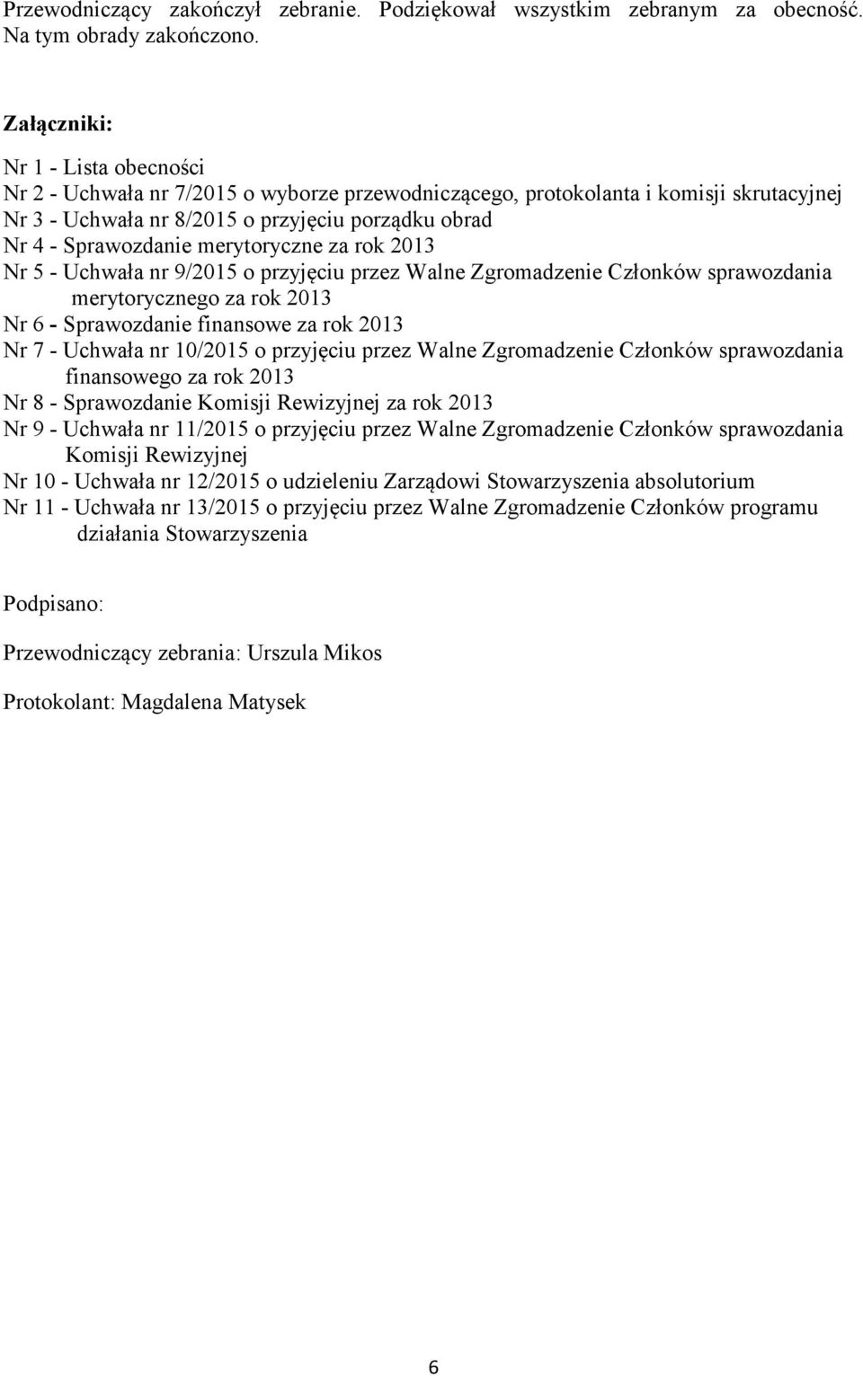 merytoryczne za rok 2013 Nr 5 - Uchwała nr 9/2015 o przyjęciu przez Walne Zgromadzenie Członków sprawozdania merytorycznego za rok 2013 Nr 6 - Sprawozdanie finansowe za rok 2013 Nr 7 - Uchwała nr