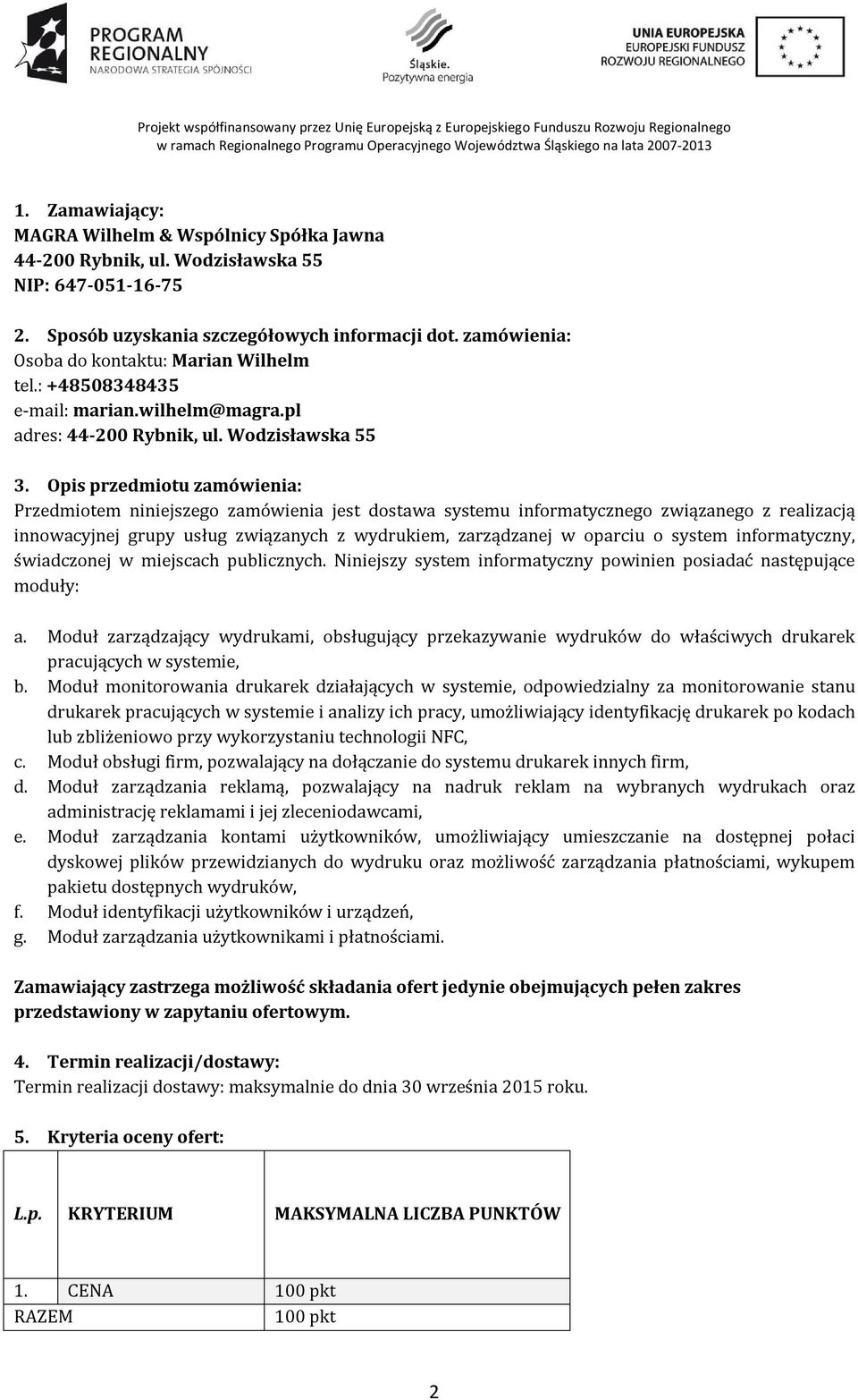 Opis przedmiotu zamówienia: Przedmiotem niniejszego zamówienia jest dostawa systemu informatycznego związanego z realizacją innowacyjnej grupy usług związanych z wydrukiem, zarządzanej w oparciu o
