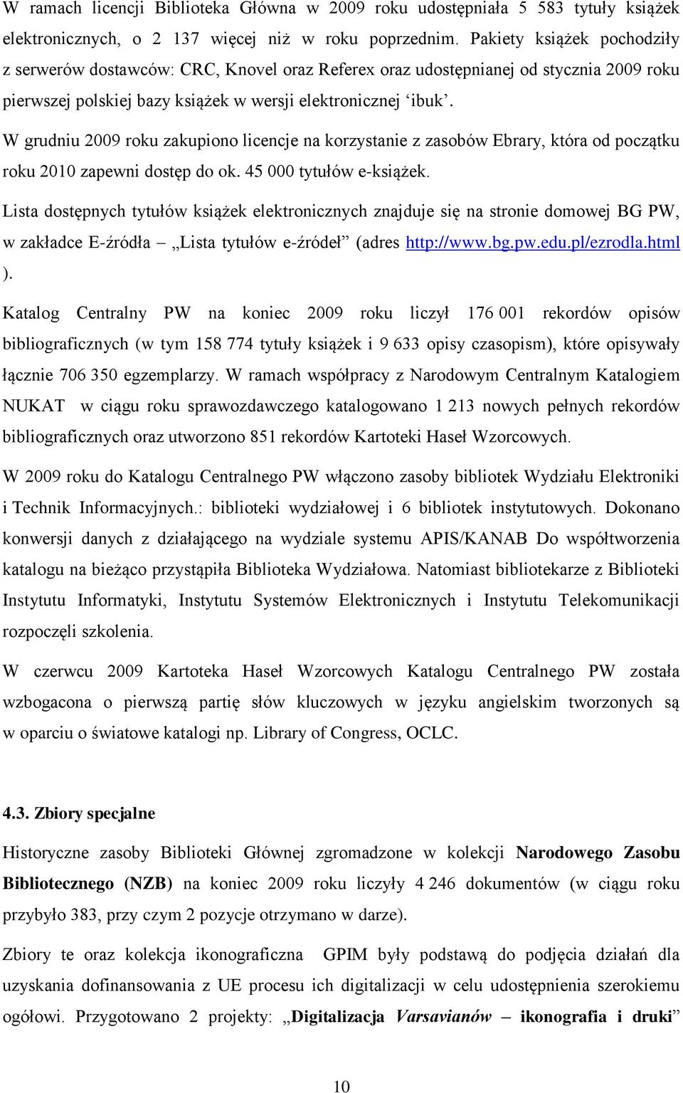 W grudniu 2009 roku zakupiono licencje na korzystanie z zasobów Ebrary, która od początku roku 2010 zapewni dostęp do ok. 45 000 tytułów e-książek.