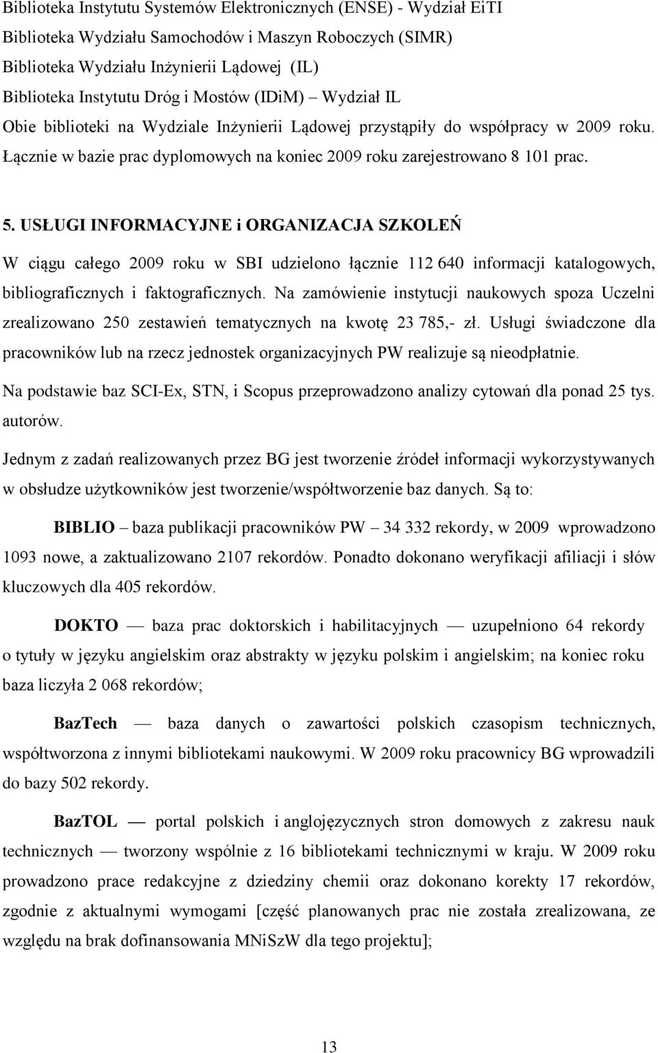 USŁUGI INFORMACYJNE i ORGANIZACJA SZKOLEŃ W ciągu całego 2009 roku w SBI udzielono łącznie 112 640 informacji katalogowych, bibliograficznych i faktograficznych.