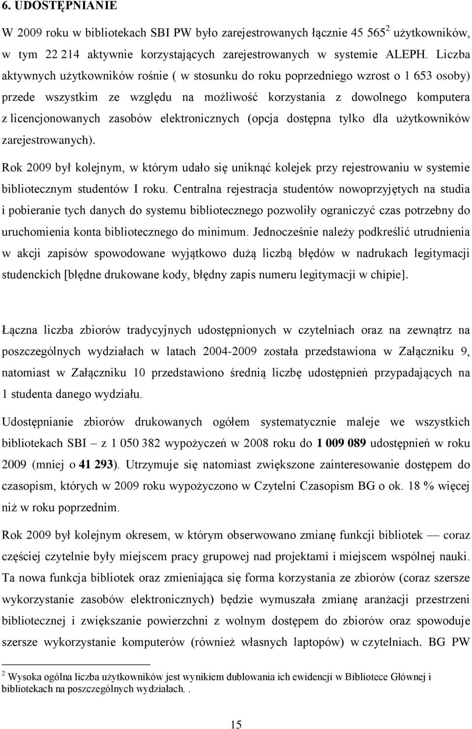 elektronicznych (opcja dostępna tylko dla użytkowników zarejestrowanych). Rok 2009 był kolejnym, w którym udało się uniknąć kolejek przy rejestrowaniu w systemie bibliotecznym studentów I roku.