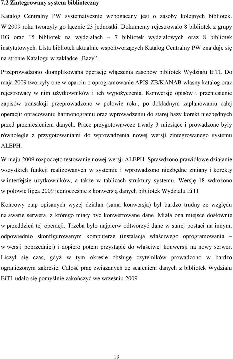 Lista bibliotek aktualnie współtworzących Katalog Centralny PW znajduje się na stronie Katalogu w zakładce Bazy. Przeprowadzono skomplikowaną operację włączenia zasobów bibliotek Wydziału EiTI.