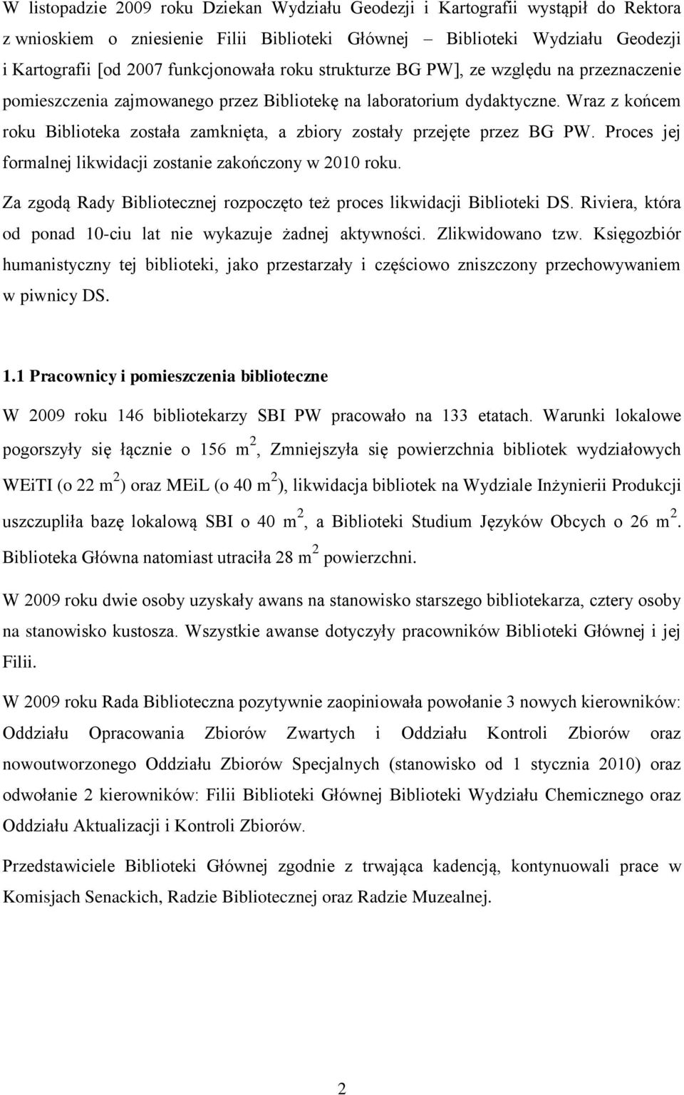 Wraz z końcem roku Biblioteka została zamknięta, a zbiory zostały przejęte przez BG PW. Proces jej formalnej likwidacji zostanie zakończony w 2010 roku.