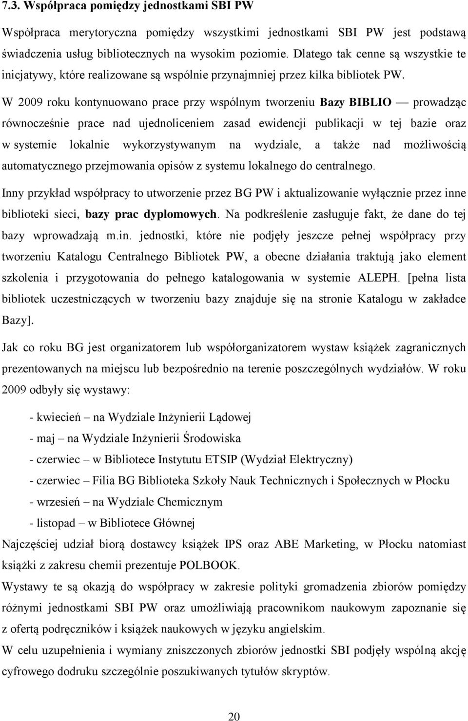 W 2009 roku kontynuowano prace przy wspólnym tworzeniu Bazy BIBLIO prowadząc równocześnie prace nad ujednoliceniem zasad ewidencji publikacji w tej bazie oraz w systemie lokalnie wykorzystywanym na